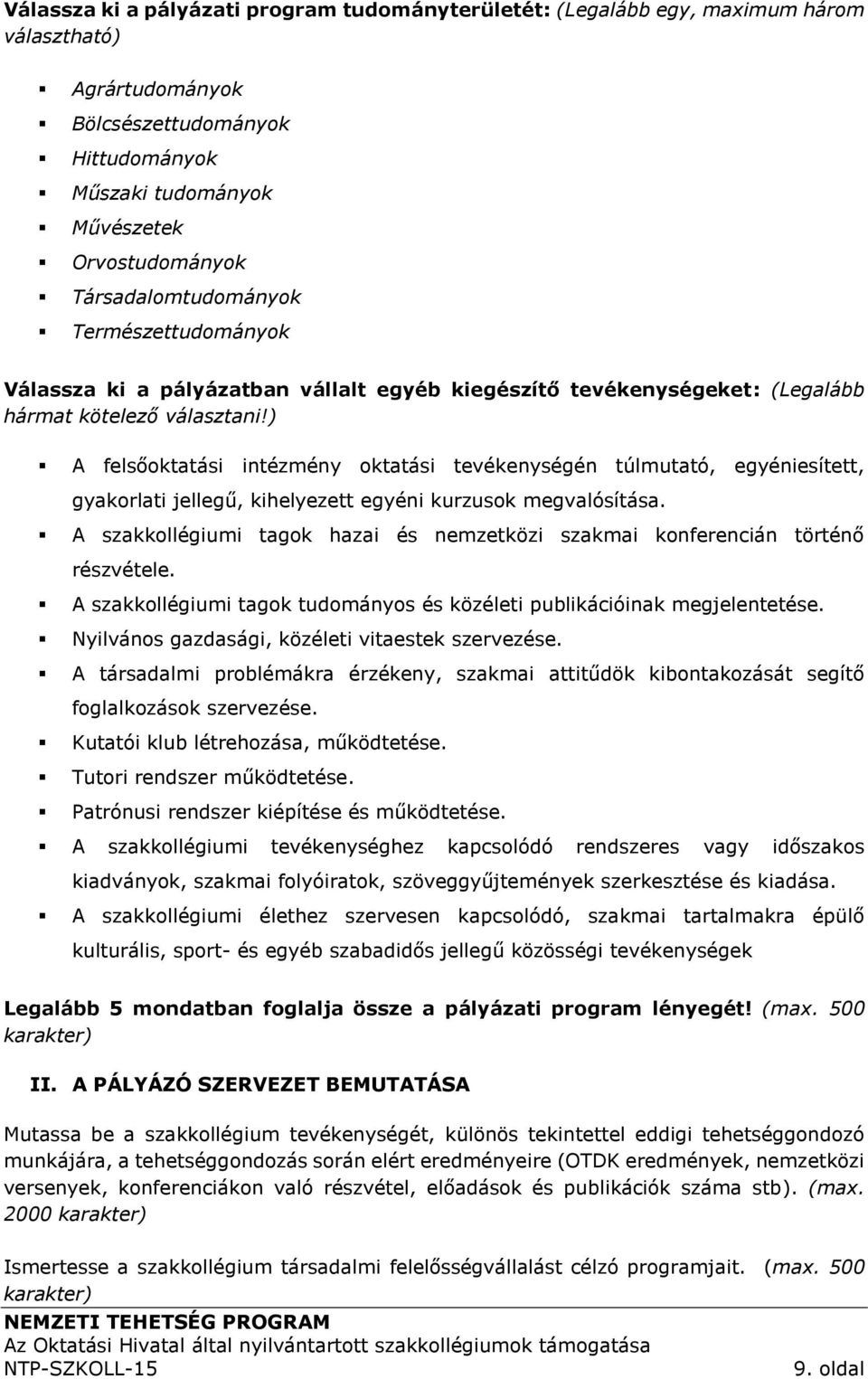 ) A felsőoktatási intézmény oktatási tevékenységén túlmutató, egyéniesített, gyakorlati jellegű, kihelyezett egyéni kurzusok megvalósítása.