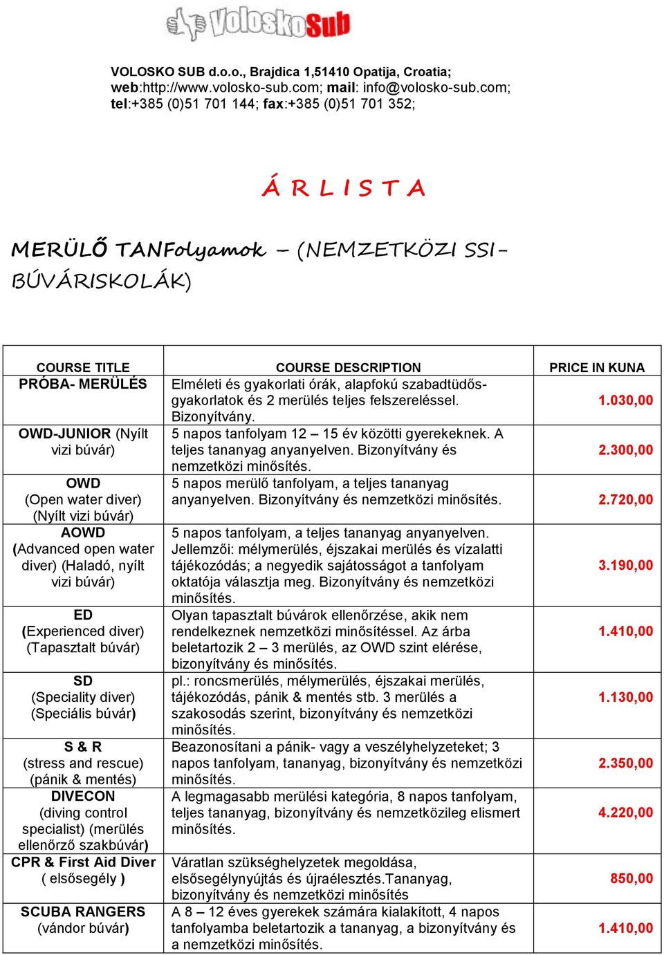 szabadtüdősgyakorlatok és 2 merülés teljes felszereléssel. 1.030,00 Bizonyítvány. OWD-JUNIOR (Nyílt vizi búvár) 5 napos tanfolyam 12 15 év közötti gyerekeknek. A teljes tananyag anyanyelven.