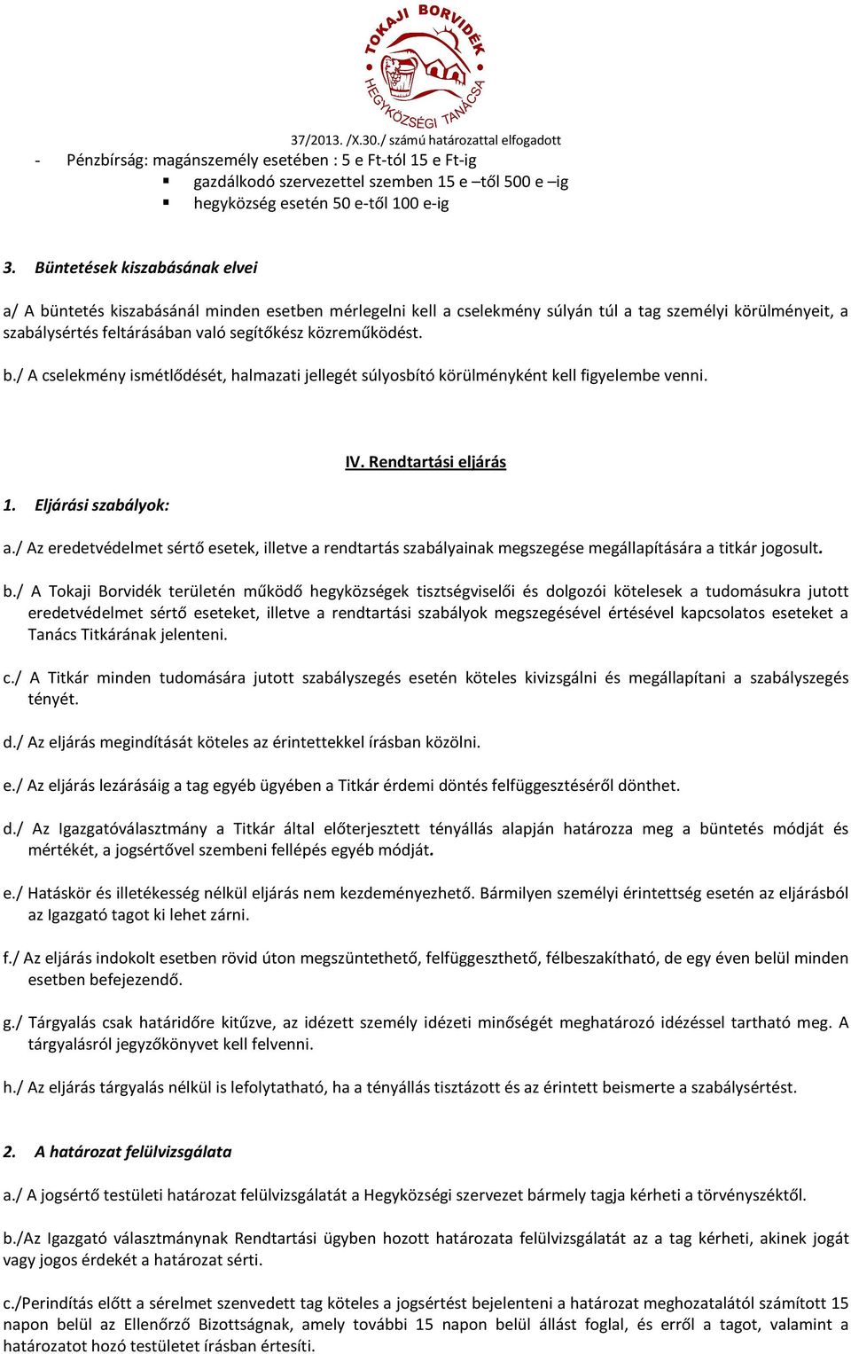 b./ A cselekmény ismétlődését, halmazati jellegét súlyosbító körülményként kell figyelembe venni. 1. Eljárási szabályok: IV. Rendtartási eljárás a.