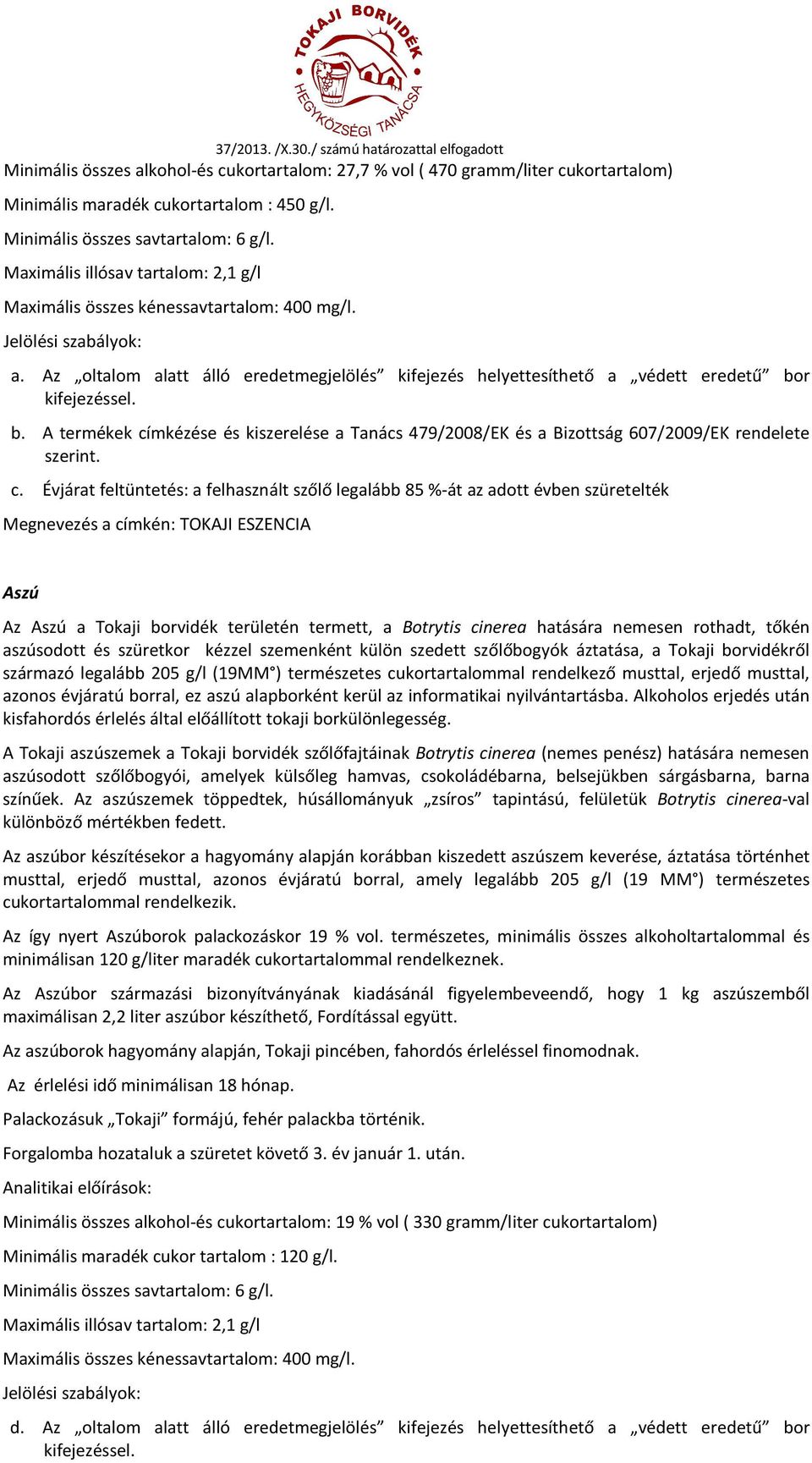 Az oltalom alatt álló eredetmegjelölés kifejezés helyettesíthető a védett eredetű bor kifejezéssel. b. A termékek címkézése és kiszerelése a Tanács 479/2008/EK és a Bizottság 607/2009/EK rendelete szerint.