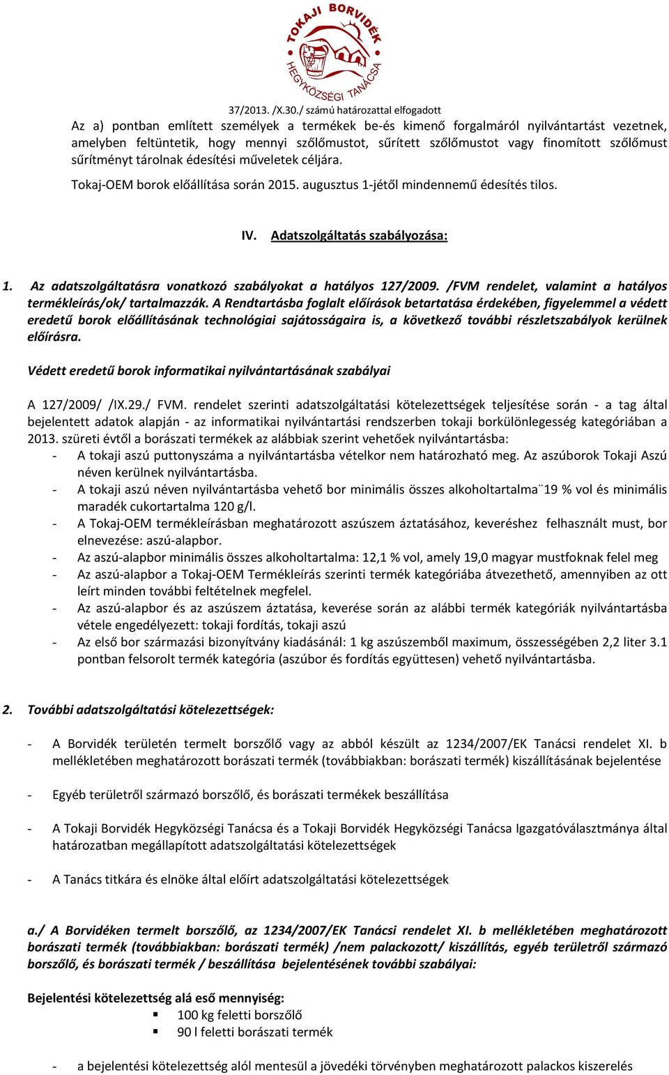 Az adatszolgáltatásra vonatkozó szabályokat a hatályos 127/2009. /FVM rendelet, valamint a hatályos termékleírás/ok/ tartalmazzák.