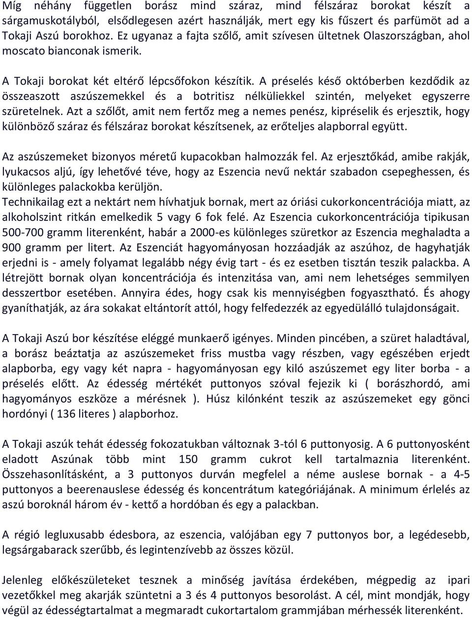 A préselés késő októberben kezdődik az összeaszott aszúszemekkel és a botritisz nélküliekkel szintén, melyeket egyszerre szüretelnek.