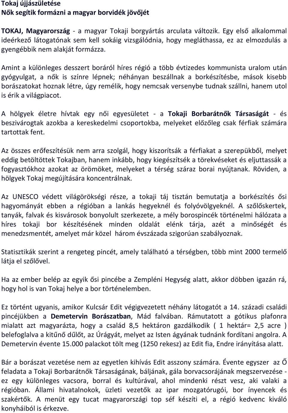 Amint a különleges desszert boráról híres régió a több évtizedes kommunista uralom után gyógyulgat, a nők is színre lépnek; néhányan beszállnak a borkészítésbe, mások kisebb borászatokat hoznak