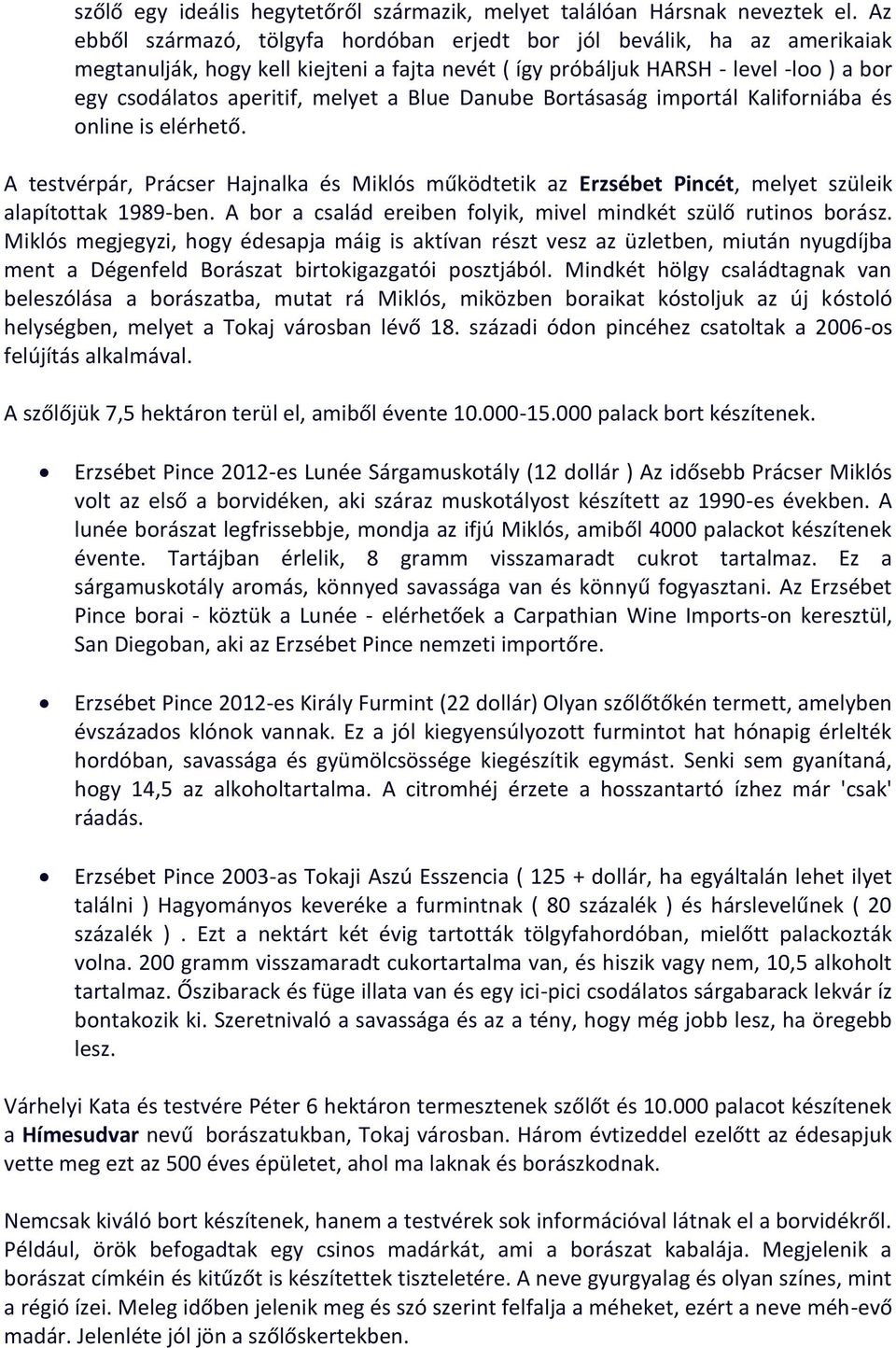 Blue Danube Bortásaság importál Kaliforniába és online is elérhető. A testvérpár, Prácser Hajnalka és Miklós működtetik az Erzsébet Pincét, melyet szüleik alapítottak 1989-ben.