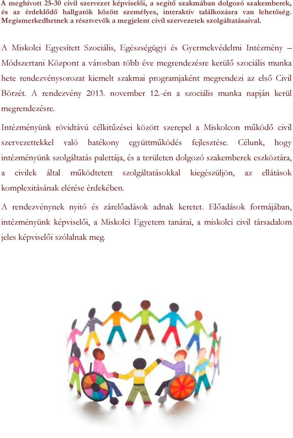 A Miskolci Egyesített Szociális, Egészségügyi és Gyermekvédelmi Intézmény Módszertani Központ a városban több éve megrendezésre kerülő szociális munka hete rendezvénysorozat kiemelt szakmai