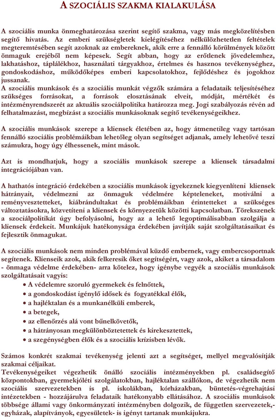 Segít abban, hogy az erőtlenek jövedelemhez, lakhatáshoz, táplálékhoz, használati tárgyakhoz, értelmes és hasznos tevékenységhez, gondoskodáshoz, működőképes emberi kapcsolatokhoz, fejlődéshez és