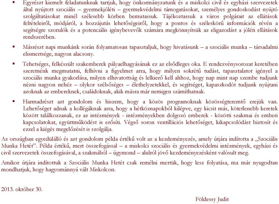 Tájékoztassuk a város polgárait az ellátások feltételeiről, módjáról, a hozzájutás lehetőségeiről, hogy a pontos és széleskörű információk révén a segítségre szorulók és a potenciális igénybevevők