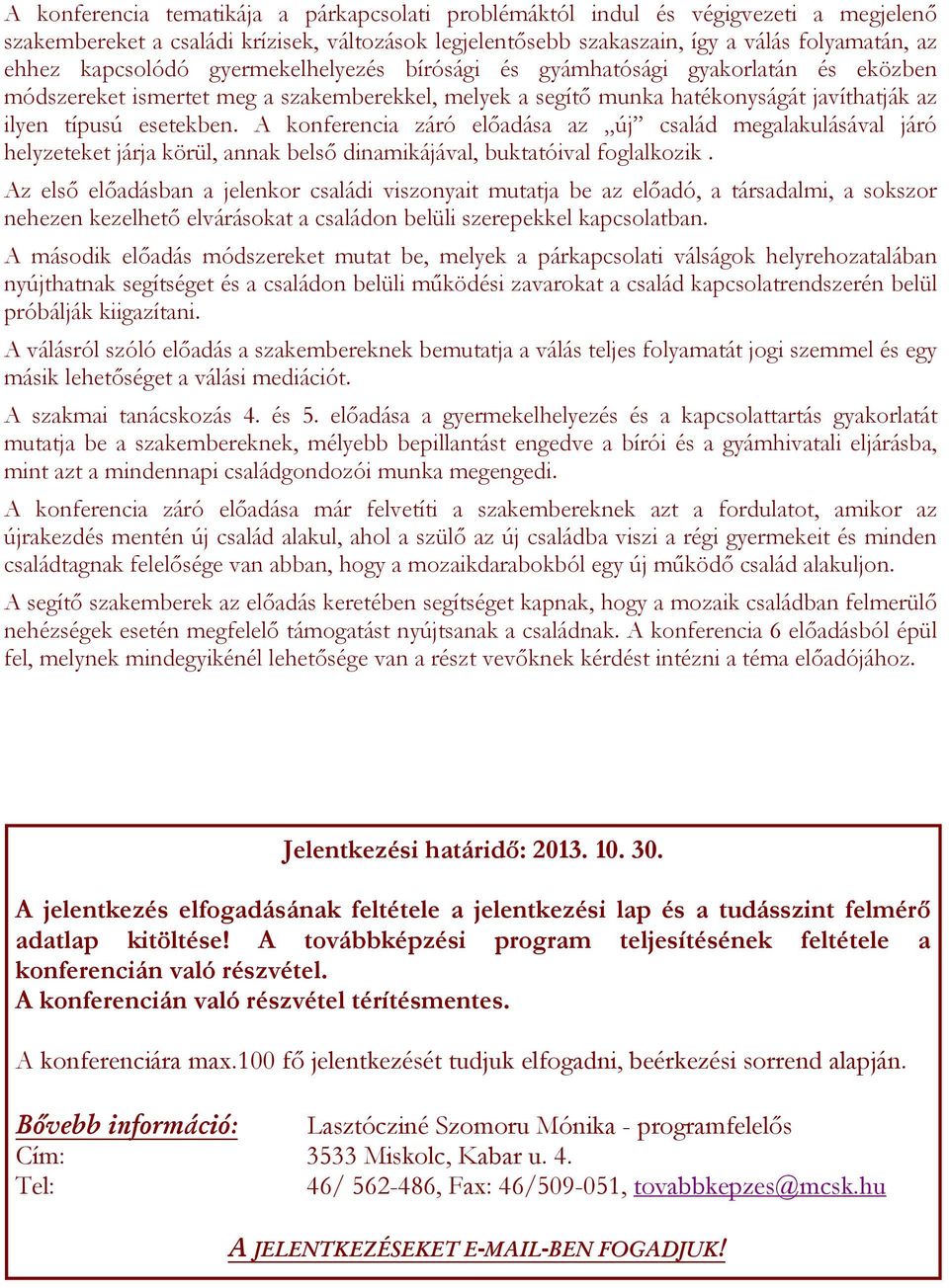 A konferencia záró előadása az új család megalakulásával járó helyzeteket járja körül, annak belső dinamikájával, buktatóival foglalkozik.