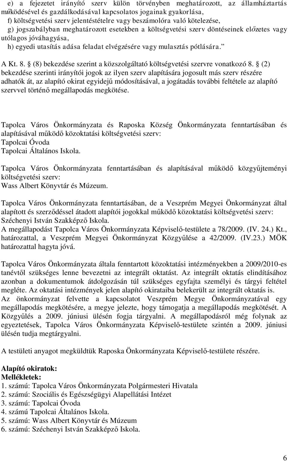 A Kt. 8. (8) bekezdése szerint a közszolgáltató költségvetési szervre vonatkozó 8.