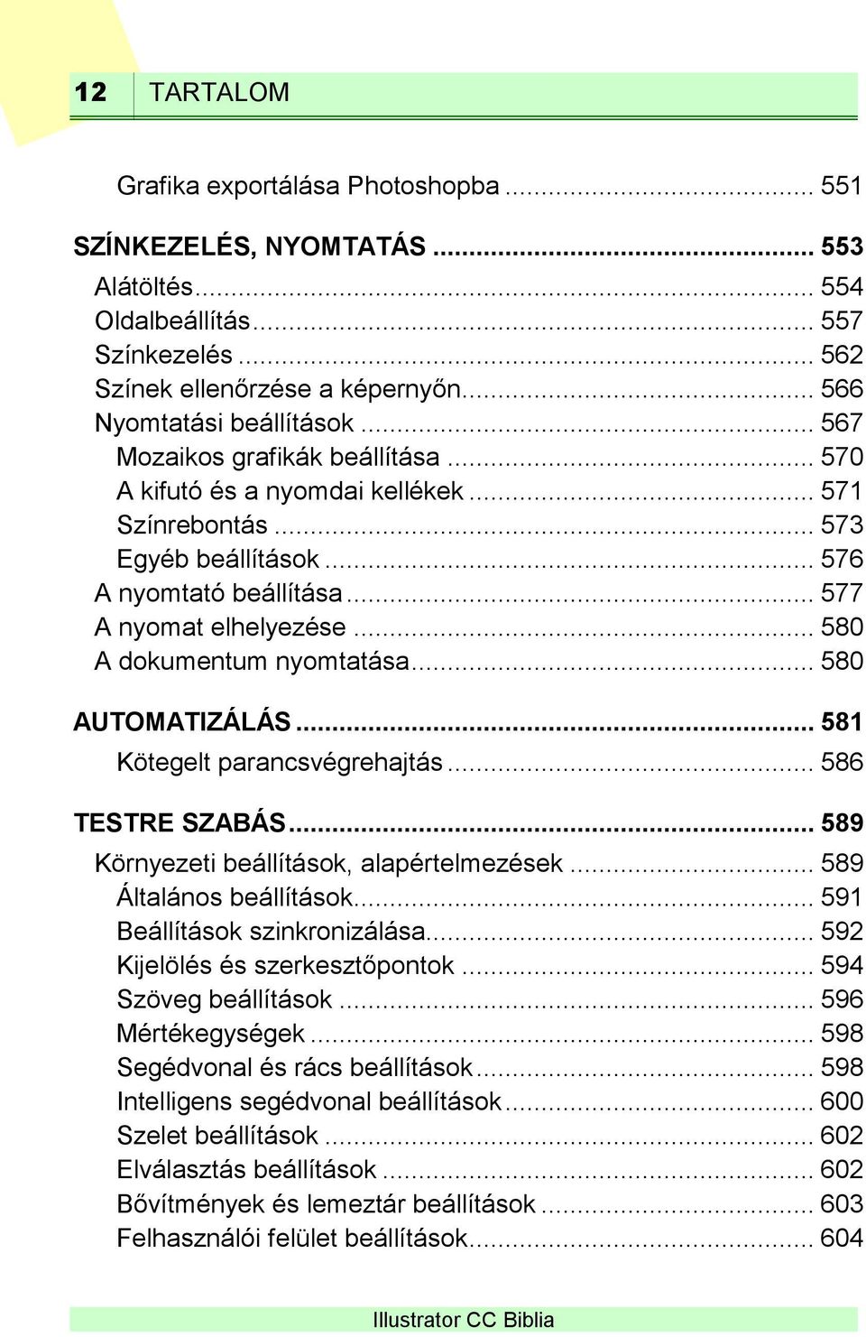 .. 580 A dokumentum nyomtatása... 580 AUTOMATIZÁLÁS... 581 Kötegelt parancsvégrehajtás... 586 TESTRE SZABÁS... 589 Környezeti beállítások, alapértelmezések... 589 Általános beállítások.