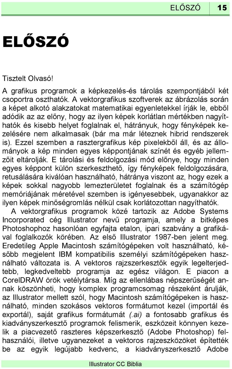 helyet foglalnak el, hátrányuk, hogy fényképek kezelésére nem alkalmasak (bár ma már léteznek hibrid rendszerek is).