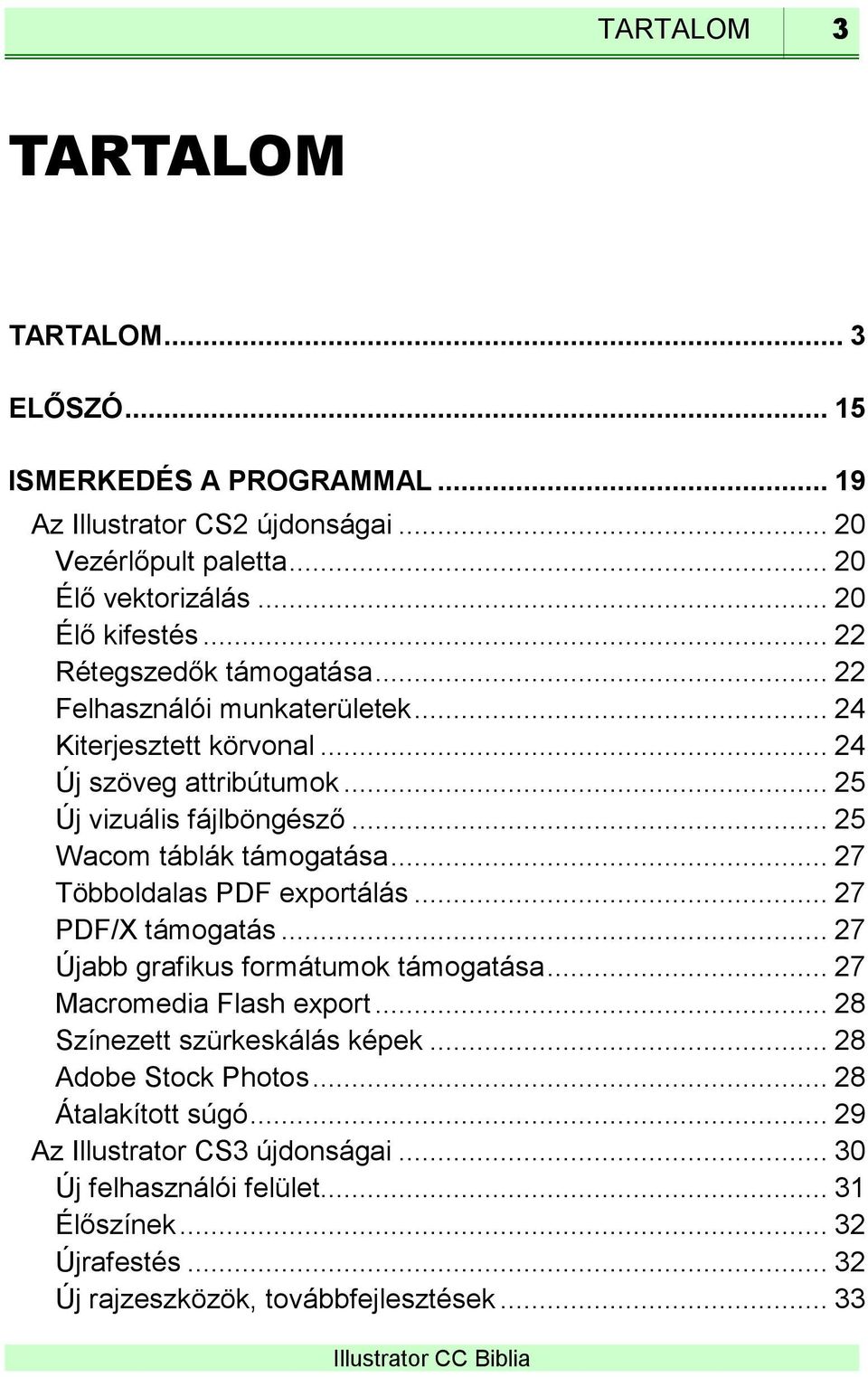 .. 25 Wacom táblák támogatása... 27 Többoldalas PDF exportálás... 27 PDF/X támogatás... 27 Újabb grafikus formátumok támogatása... 27 Macromedia Flash export.