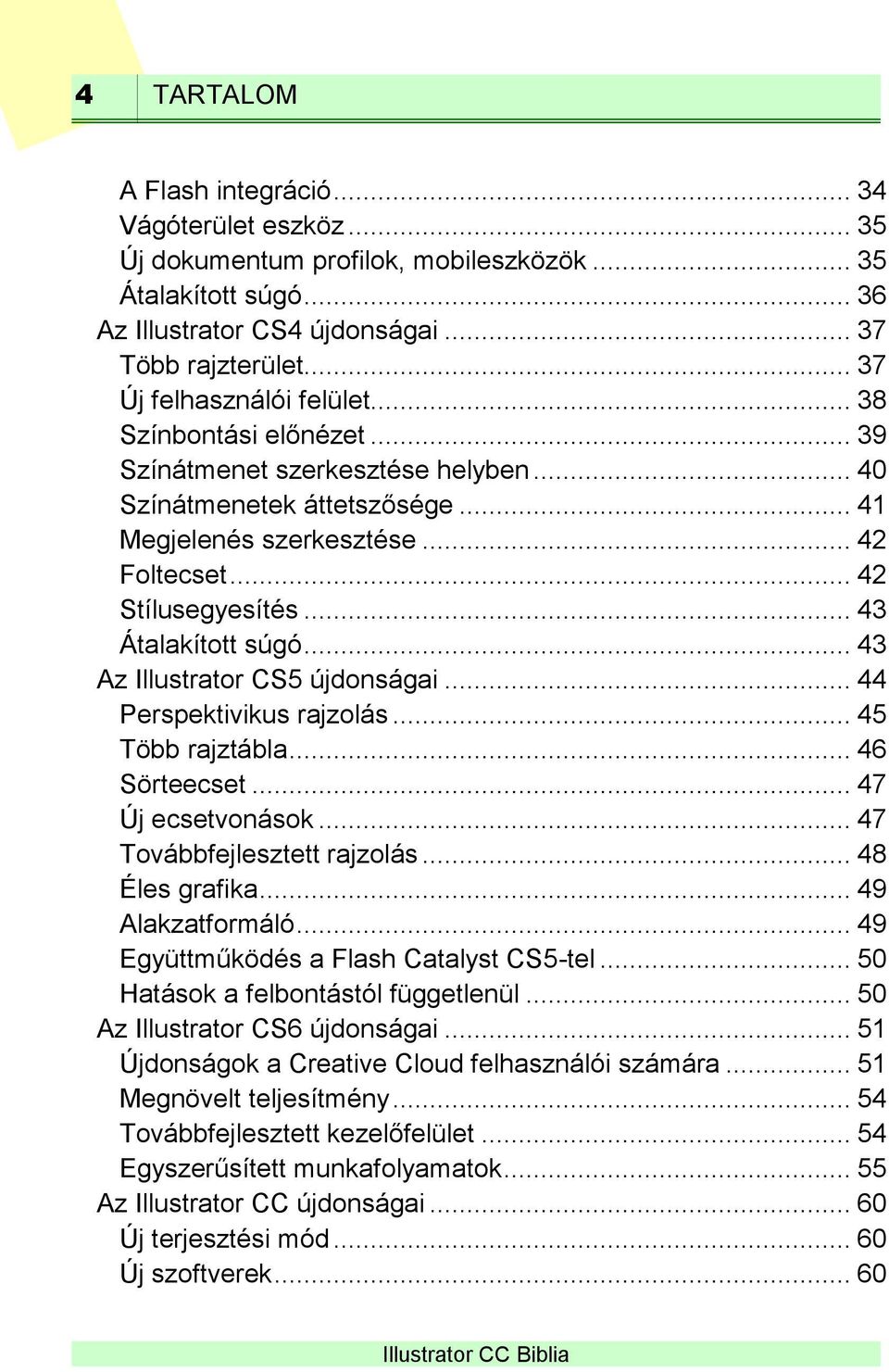 .. 43 Átalakított súgó... 43 Az Illustrator CS5 újdonságai... 44 Perspektivikus rajzolás... 45 Több rajztábla... 46 Sörteecset... 47 Új ecsetvonások... 47 Továbbfejlesztett rajzolás... 48 Éles grafika.