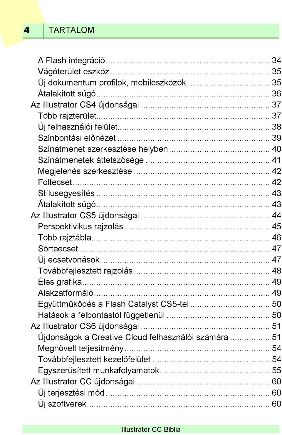 .. 43 Átalakított súgó... 43 Az Illustrator CS5 újdonságai... 44 Perspektivikus rajzolás... 45 Több rajztábla... 46 Sörteecset... 47 Új ecsetvonások... 47 Továbbfejlesztett rajzolás... 48 Éles grafika.