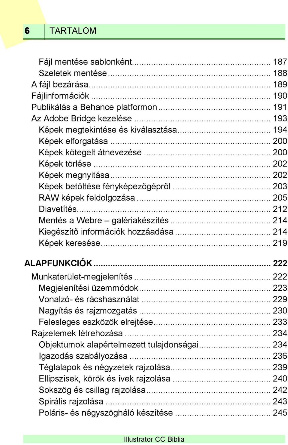 .. 203 RAW képek feldolgozása... 205 Diavetítés... 212 Mentés a Webre galériakészítés... 214 Kiegészítő információk hozzáadása... 214 Képek keresése... 219 ALAPFUNKCIÓK... 222 Munkaterület-megjelenítés.