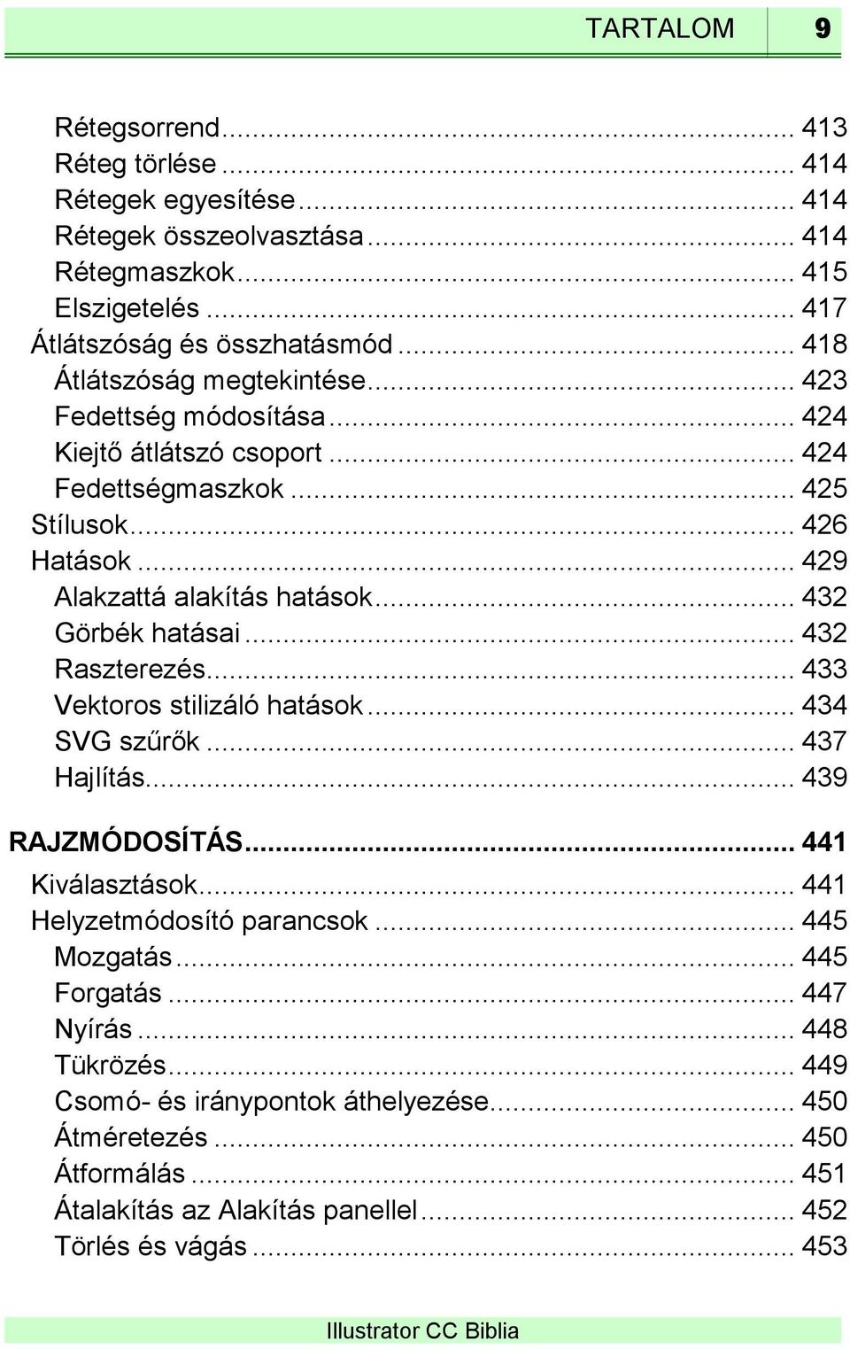 .. 432 Görbék hatásai... 432 Raszterezés... 433 Vektoros stilizáló hatások... 434 SVG szűrők... 437 Hajlítás... 439 RAJZMÓDOSÍTÁS... 441 Kiválasztások... 441 Helyzetmódosító parancsok.