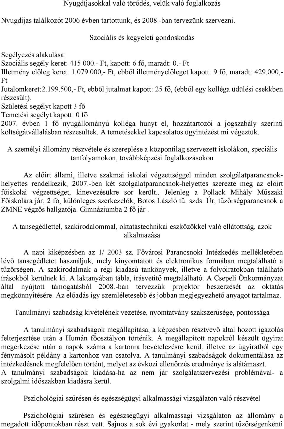 000,- Ft, ebből illetményelőleget kapott: 9 fő, maradt: 429.000,- Ft Jutalomkeret:2.199.500,- Ft, ebből jutalmat kapott: 25 fő, (ebből egy kolléga üdülési csekkben részesült).