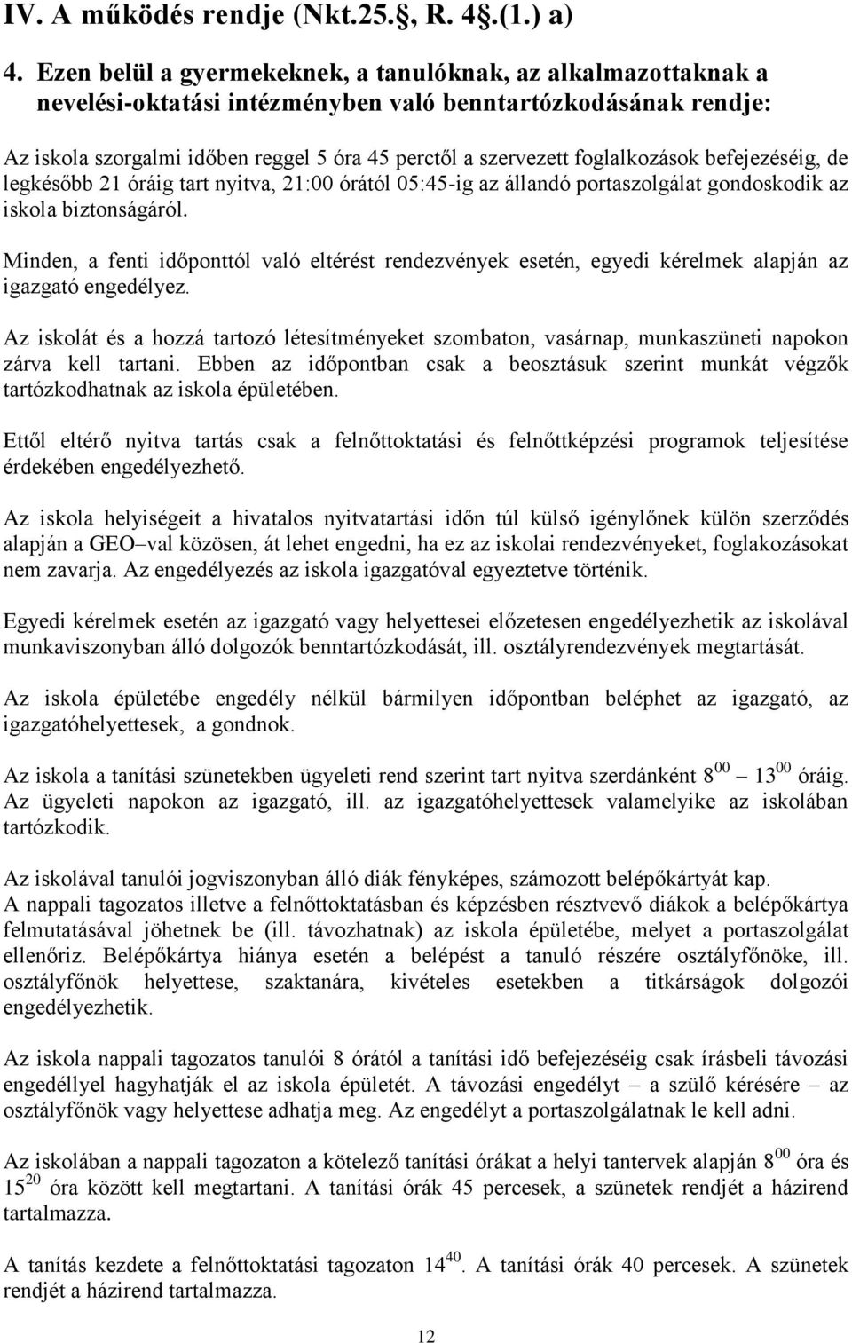 foglalkozások befejezéséig, de legkésőbb 21 óráig tart nyitva, 21:00 órától 05:45-ig az állandó portaszolgálat gondoskodik az iskola biztonságáról.