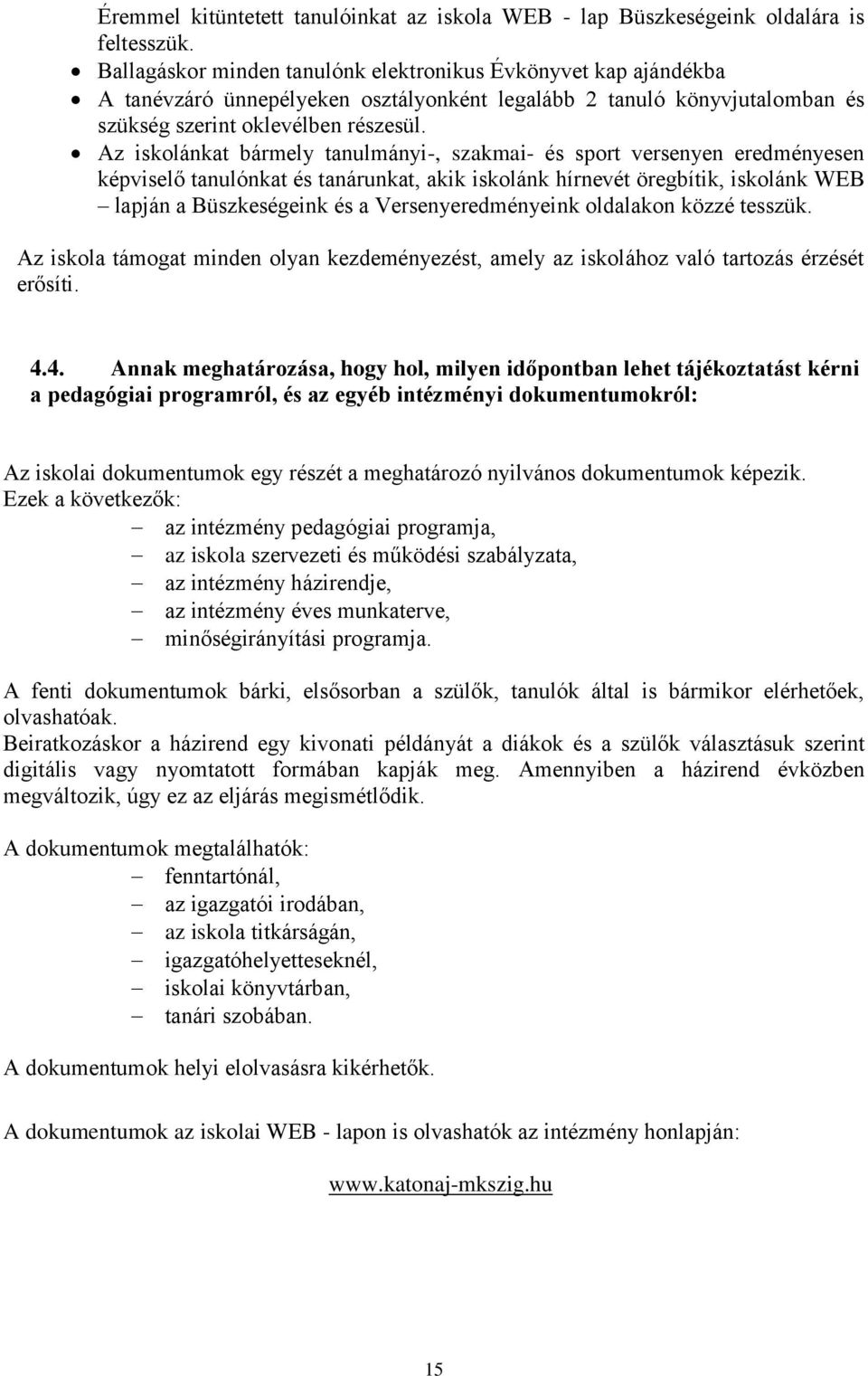 Az iskolánkat bármely tanulmányi-, szakmai- és sport versenyen eredményesen képviselő tanulónkat és tanárunkat, akik iskolánk hírnevét öregbítik, iskolánk WEB lapján a Büszkeségeink és a