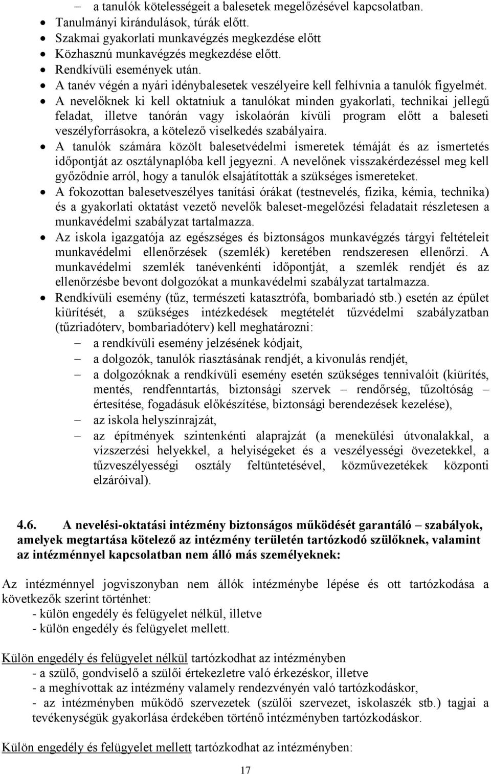 A nevelőknek ki kell oktatniuk a tanulókat minden gyakorlati, technikai jellegű feladat, illetve tanórán vagy iskolaórán kívüli program előtt a baleseti veszélyforrásokra, a kötelező viselkedés