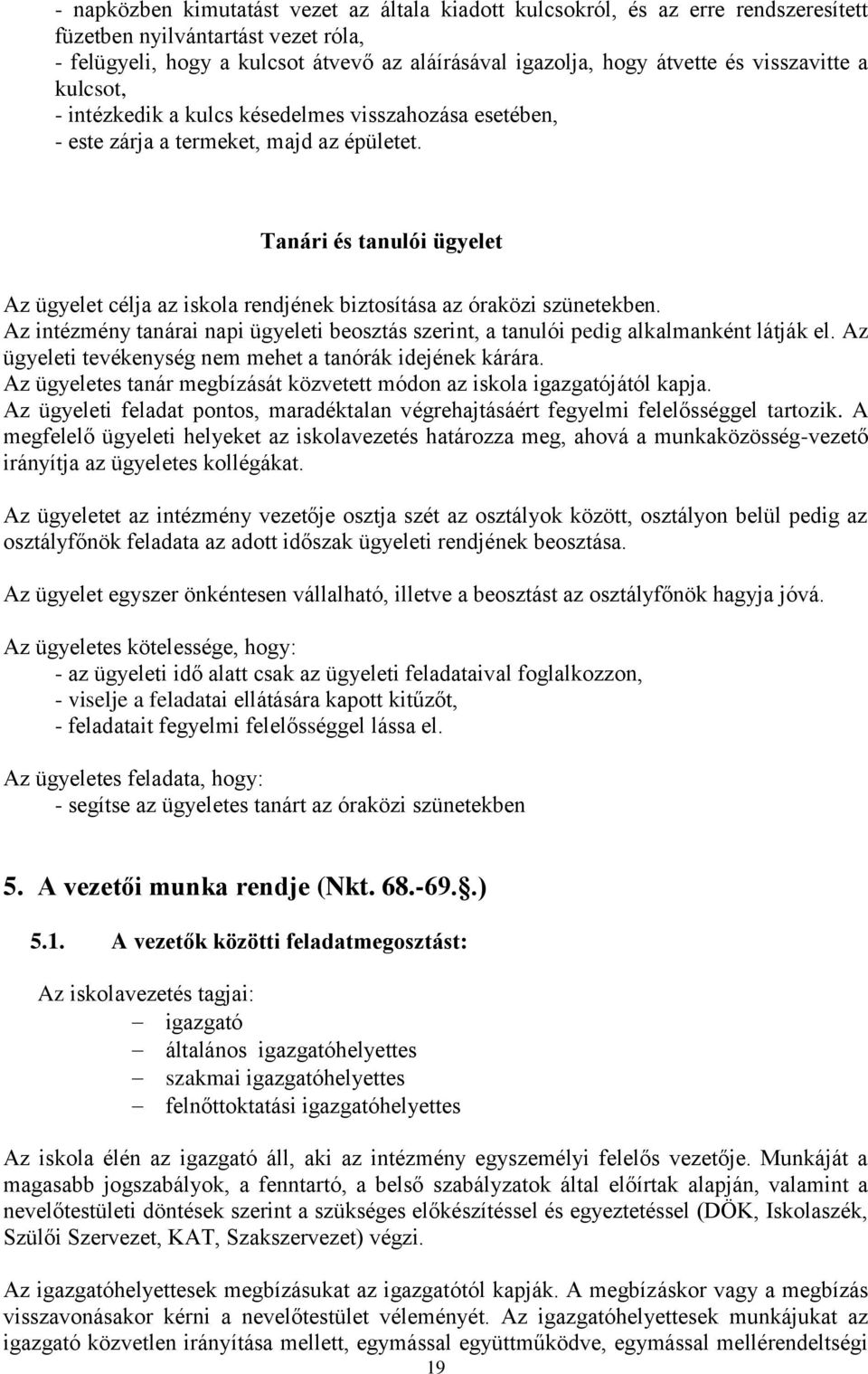 Tanári és tanulói ügyelet Az ügyelet célja az iskola rendjének biztosítása az óraközi szünetekben. Az intézmény tanárai napi ügyeleti beosztás szerint, a tanulói pedig alkalmanként látják el.