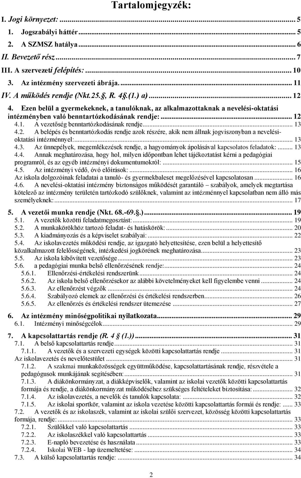 .. 13 4.2. A belépés és benntartózkodás rendje azok részére, akik nem állnak jogviszonyban a nevelésioktatási intézménnyel:... 13 4.3. Az ünnepélyek, megemlékezések rendje, a hagyományok ápolásával kapcsolatos feladatok:.