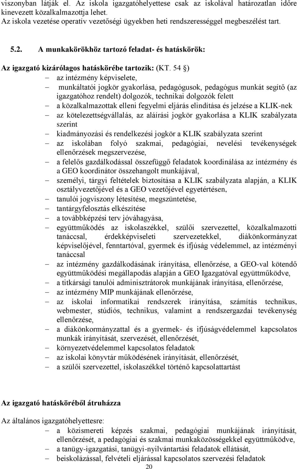 54 ) az intézmény képviselete, munkáltatói jogkör gyakorlása, pedagógusok, pedagógus munkát segítő (az igazgatóhoz rendelt) dolgozók, technikai dolgozók felett a közalkalmazottak elleni fegyelmi