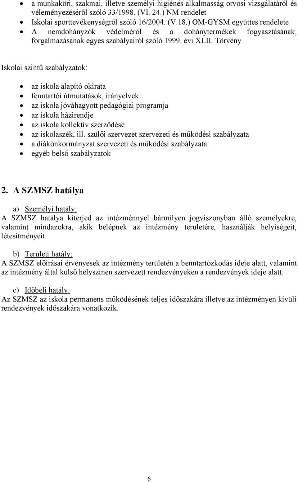 Törvény Iskolai szintű szabályzatok: az iskola alapító okirata fenntartói útmutatások, irányelvek az iskola jóváhagyott pedagógiai programja az iskola házirendje az iskola kollektív szerződése az