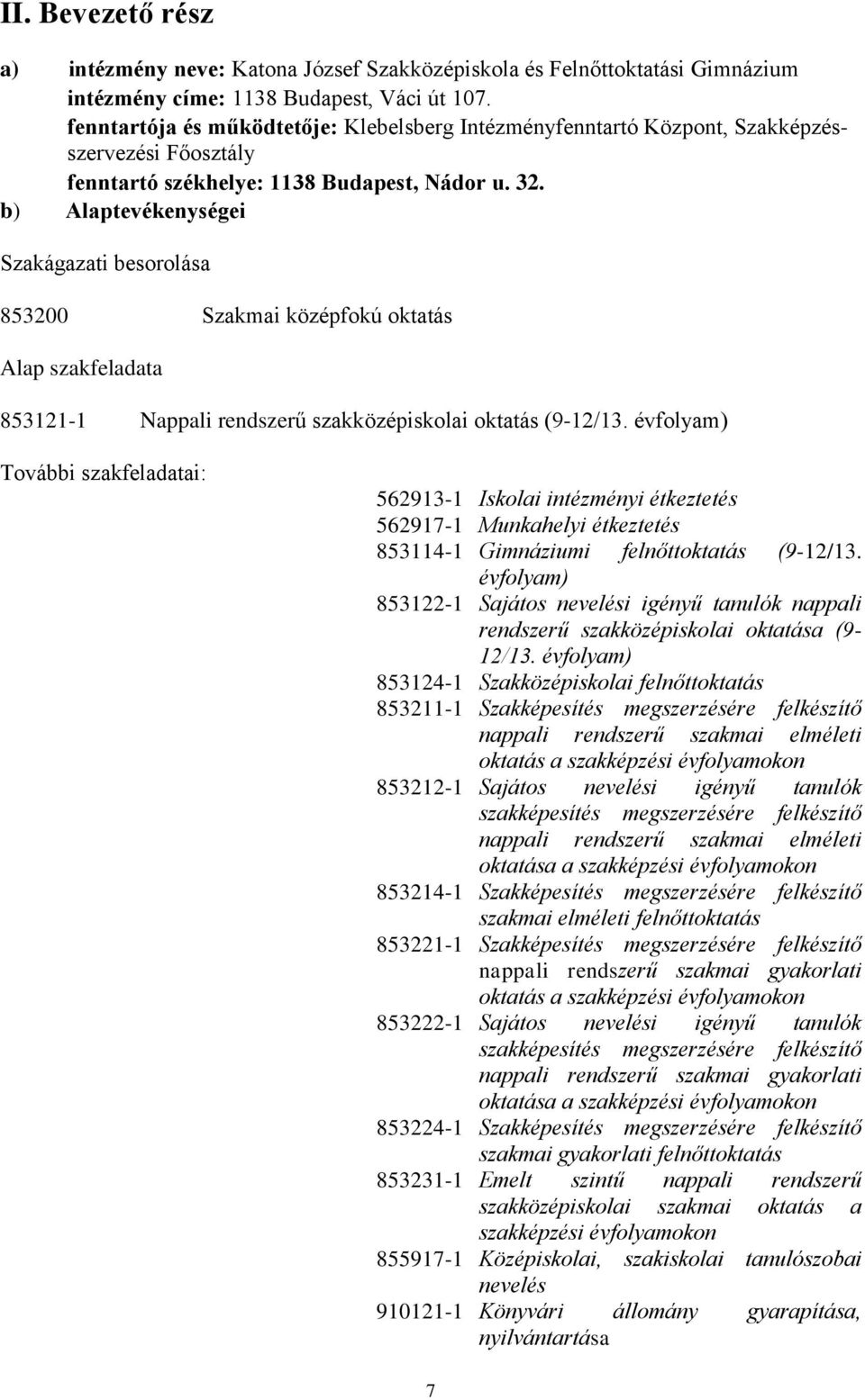 b) Alaptevékenységei Szakágazati besorolása 853200 Szakmai középfokú oktatás Alap szakfeladata 853121-1 Nappali rendszerű szakközépiskolai oktatás (9-12/13.