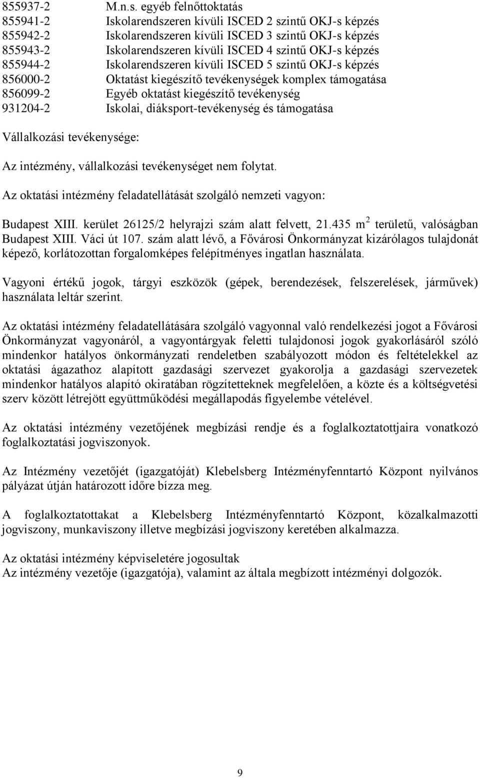 képzés 855944-2 Iskolarendszeren kívüli ISCED 5 szintű OKJ-s képzés 856000-2 Oktatást kiegészítő tevékenységek komplex támogatása 856099-2 Egyéb oktatást kiegészítő tevékenység 931204-2 Iskolai,