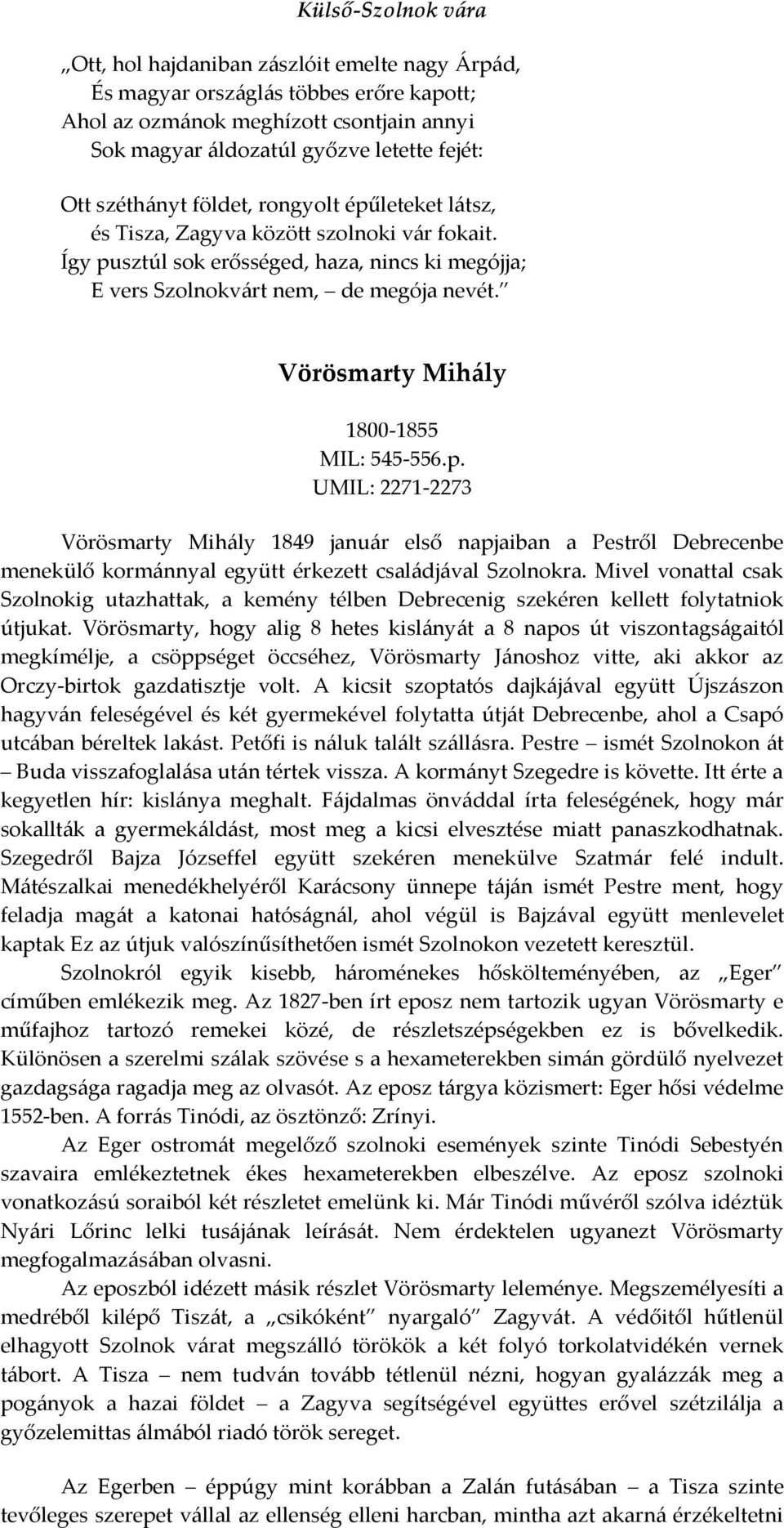 Vörösmarty Mih{ly 1800-1855 MIL: 545-556.p. UMIL: 2271-2273 Vörösmarty Mih{ly 1849 janu{r első napjaiban a Pestről Debrecenbe menekülő korm{nnyal együtt érkezett csal{dj{val Szolnokra.