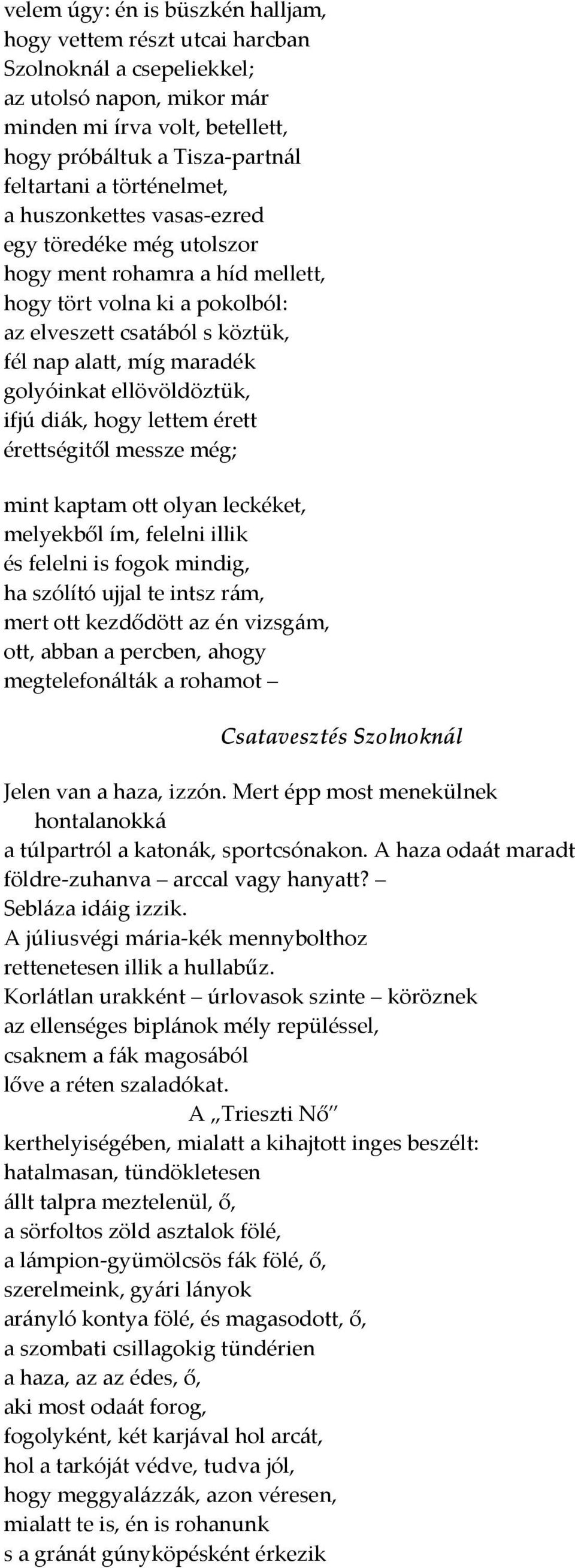 ellövöldöztük, ifjú di{k, hogy lettem érett érettségitől messze még; mint kaptam ott olyan leckéket, melyekből ím, felelni illik és felelni is fogok mindig, ha szólító ujjal te intsz r{m, mert ott