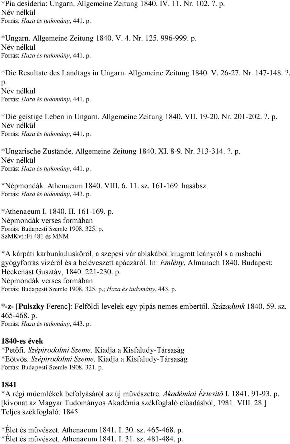 Allgemeine Zeitung 1840. XI. 8-9. Nr. 313-314.?. p. Név nélkül Forrás: Haza és tudomány, 441. p. *Népmondák. Athenaeum 1840. VIII. 6. 11. sz. 161-169. hasábsz. Forrás: Haza és tudomány, 443. p. *Athenaeum I.