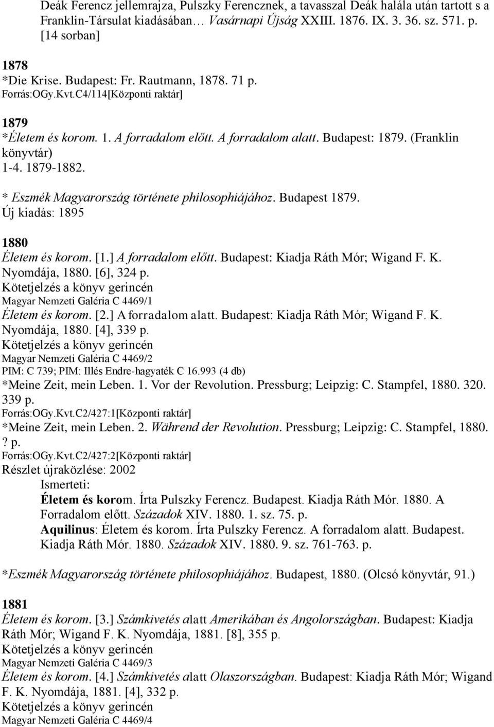 * Eszmék Magyarország története philosophiájához. Budapest 1879. Új kiadás: 1895 1880 Életem és korom. [1.] A forradalom előtt. Budapest: Kiadja Ráth Mór; Wigand F. K. Nyomdája, 1880. [6], 324 p.