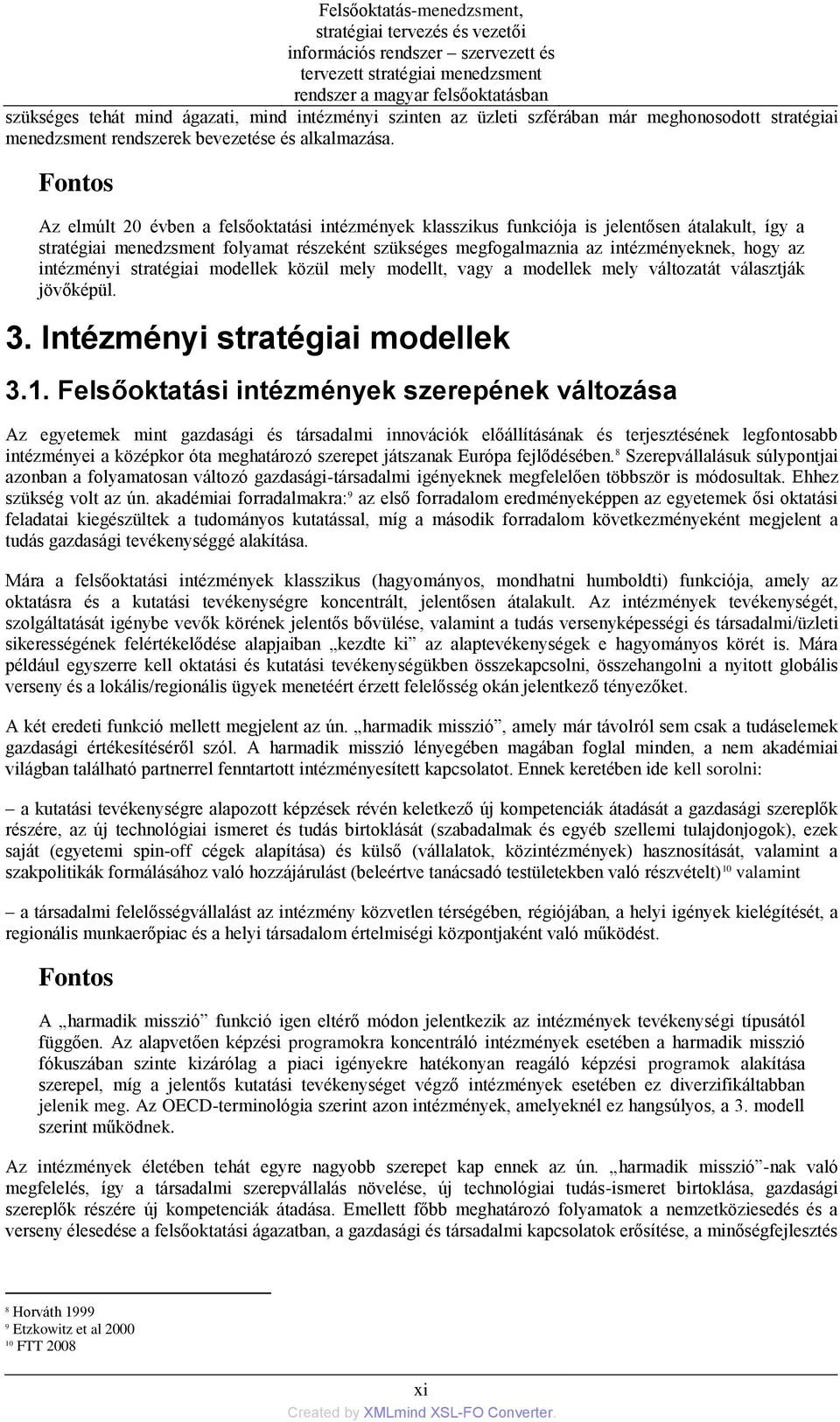 Fontos Az elmúlt 20 évben a felsőoktatási intézmények klasszikus funkciója is jelentősen átalakult, így a stratégiai menedzsment folyamat részeként szükséges megfogalmaznia az intézményeknek, hogy az