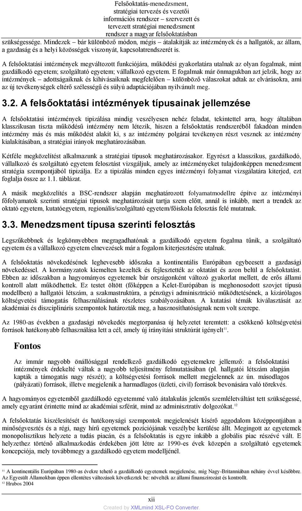 A felsőoktatási intézmények megváltozott funkciójára, működési gyakorlatára utalnak az olyan fogalmak, mint gazdálkodó egyetem; szolgáltató egyetem; vállalkozó egyetem.