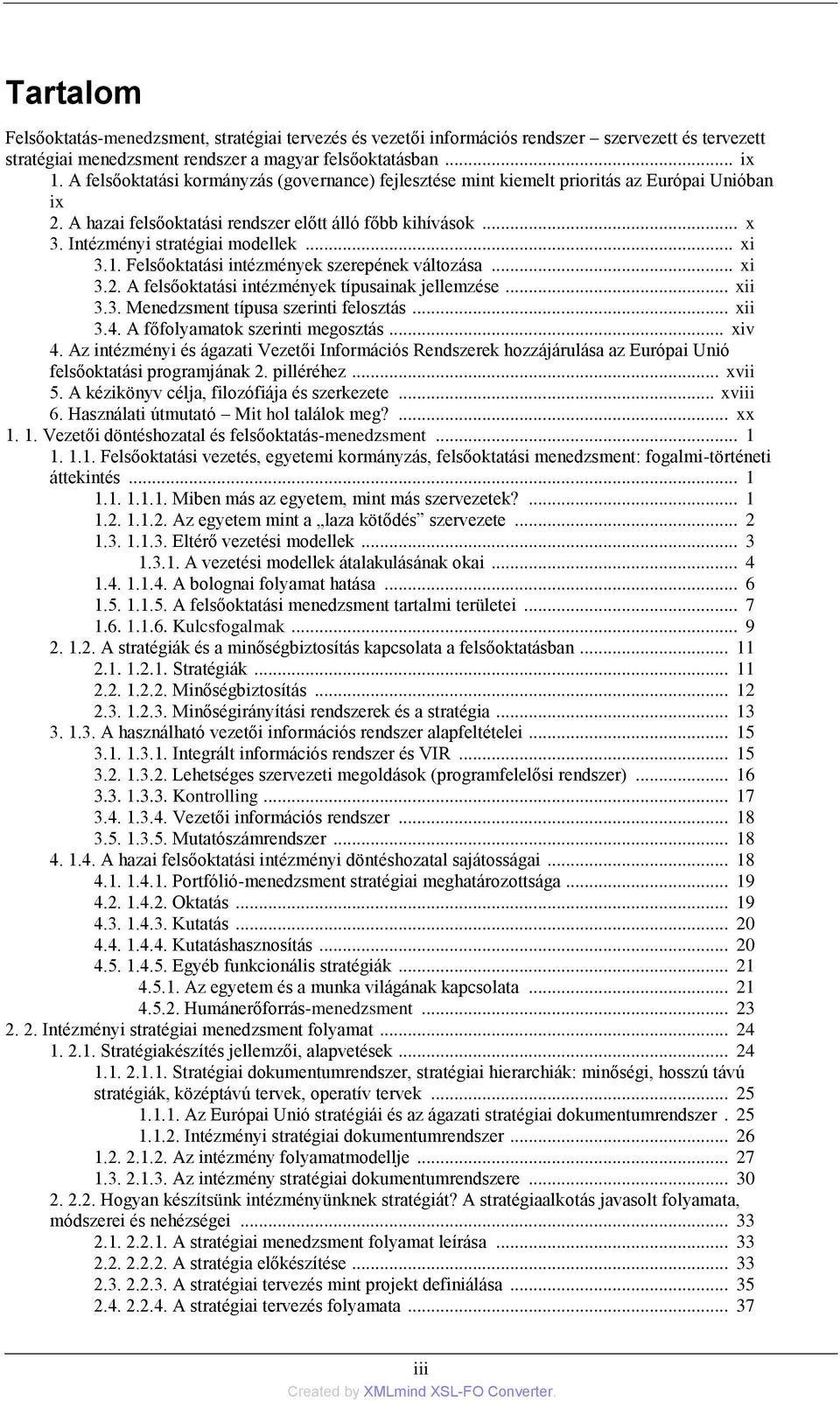 .. xi 3.1. Felsőoktatási intézmények szerepének változása... xi 3.2. A felsőoktatási intézmények típusainak jellemzése... xii 3.3. Menedzsment típusa szerinti felosztás... xii 3.4.