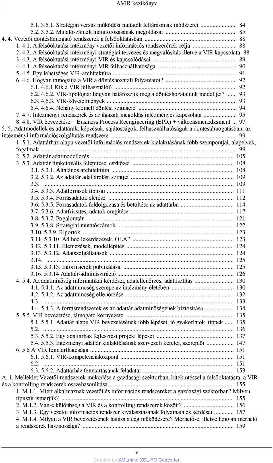 4.2. A felsőoktatási intézményi stratégiai tervezés és megvalósítás illetve a VIR kapcsolata 88 3. 4.3. A felsőoktatási intézményi VIR és kapcsolódásai... 89 4. 4.4. A felsőoktatási intézményi VIR felhasználhatósága.