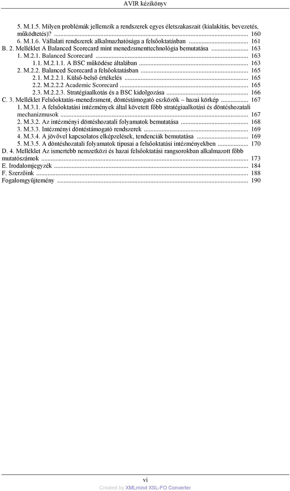 .. 165 2.1. M.2.2.1. Külső-belső értékelés... 165 2.2. M.2.2.2 Academic Scorecard... 165 2.3. M.2.2.3. Stratégiaalkotás és a BSC kidolgozása... 166 C. 3.