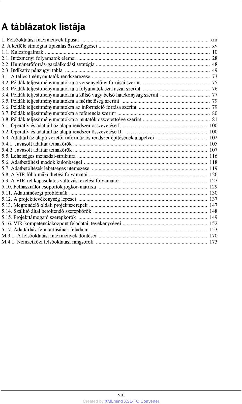 .. 76 3.4. Példák teljesítménymutatókra a külső vagy belső hatékonyság szerint... 77 3.5. Példák teljesítménymutatókra a mérhetőség szerint... 79 3.6. Példák teljesítménymutatókra az információ forrása szerint.