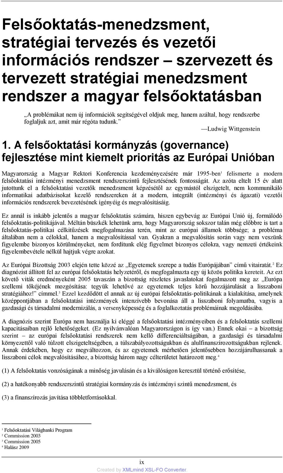 A felsőoktatási kormányzás (governance) fejlesztése mint kiemelt prioritás az Európai Unióban Magyarország a Magyar Rektori Konferencia kezdeményezésére már 1995-ben 1 felismerte a modern