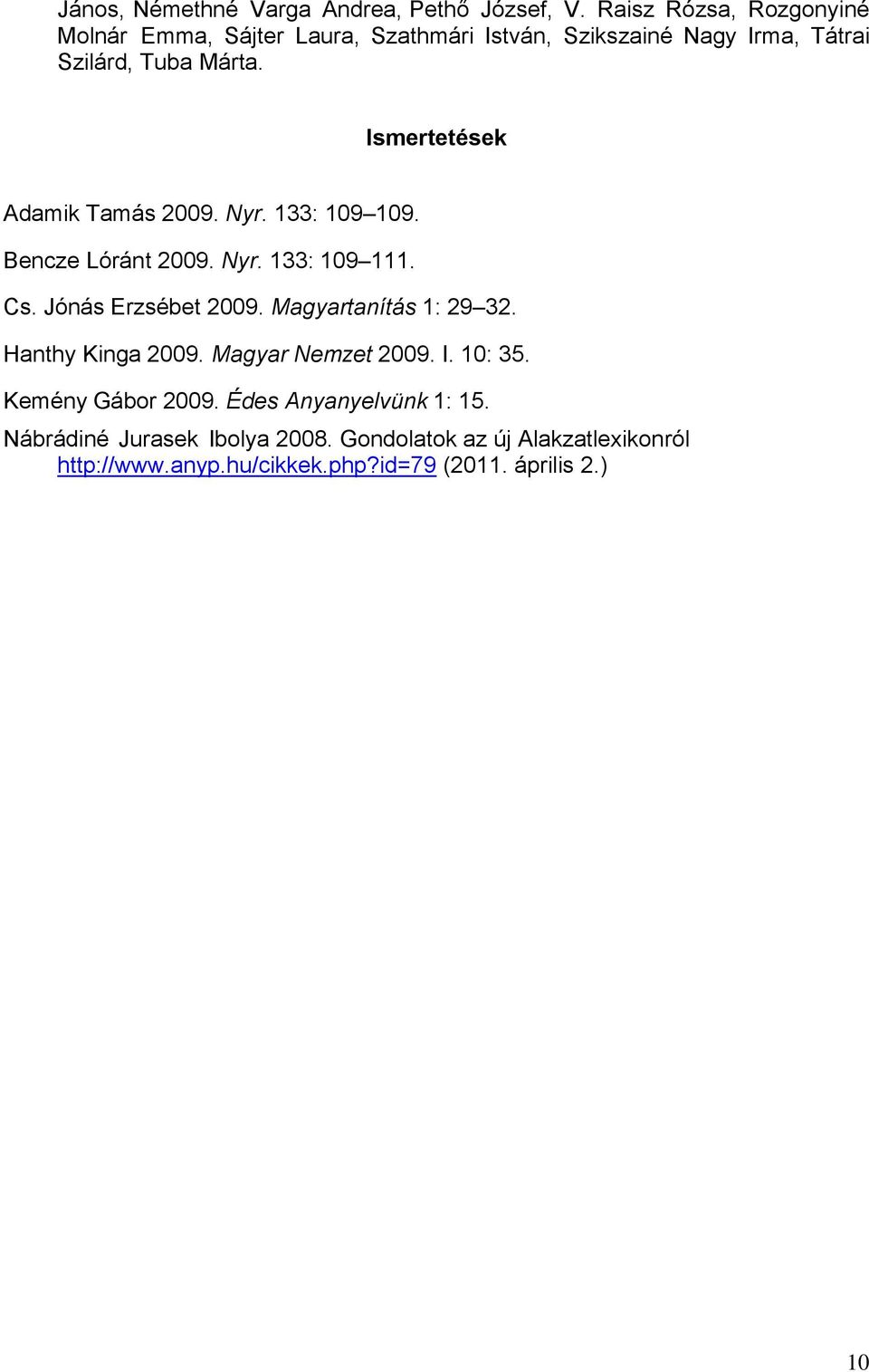 Ismertetések Adamik Tamás 2009. Nyr. 133: 109 109. Bencze Lóránt 2009. Nyr. 133: 109 111. Cs. Jónás Erzsébet 2009.