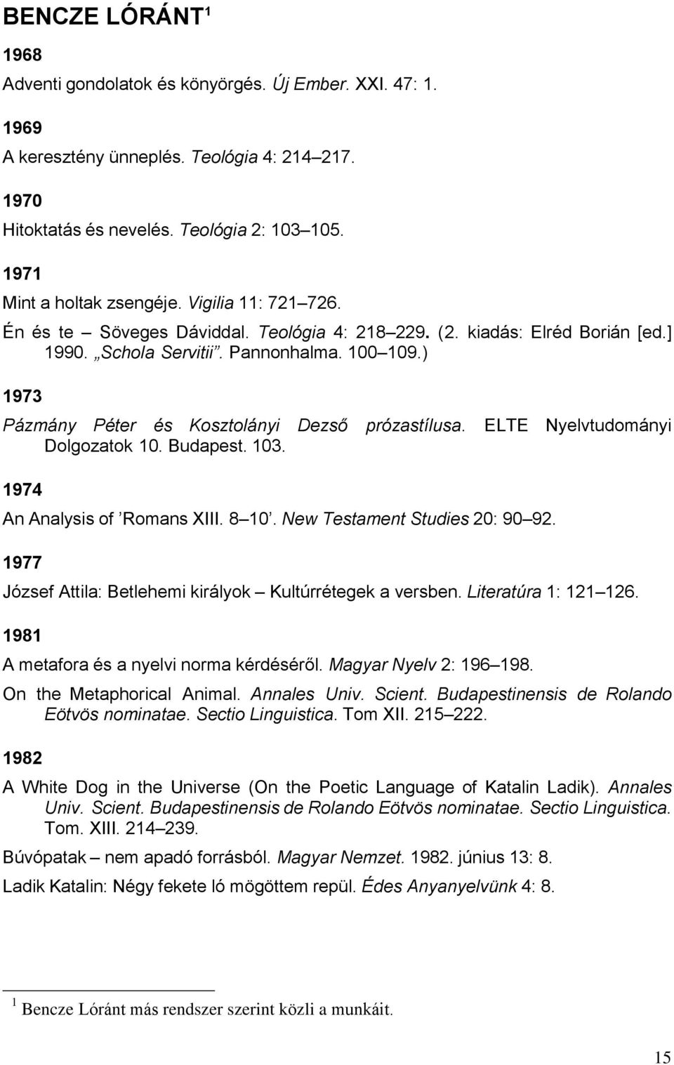 ) 1973 Pázmány Péter és Kosztolányi Dezső Dolgozatok 10. Budapest. 103. prózastílusa. ELTE Nyelvtudományi 1974 An Analysis of Romans XIII. 8 10. New Testament Studies 20: 90 92.