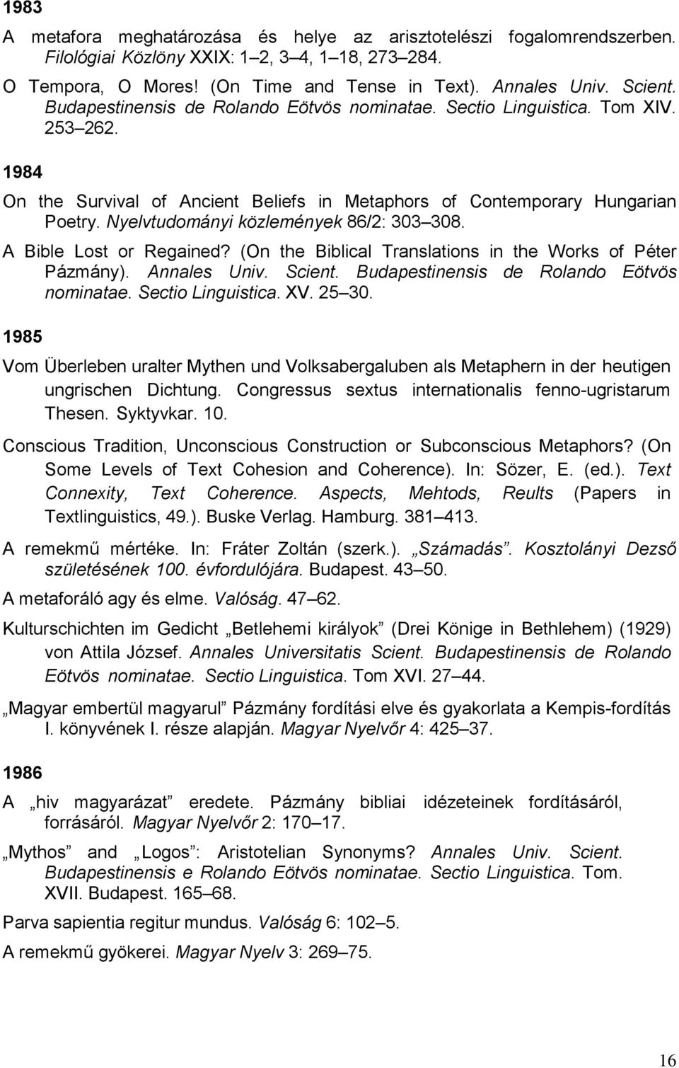 Nyelvtudományi közlemények 86/2: 303 308. A Bible Lost or Regained? (On the Biblical Translations in the Works of Péter Pázmány). Annales Univ. Scient. Budapestinensis de Rolando Eötvös nominatae.