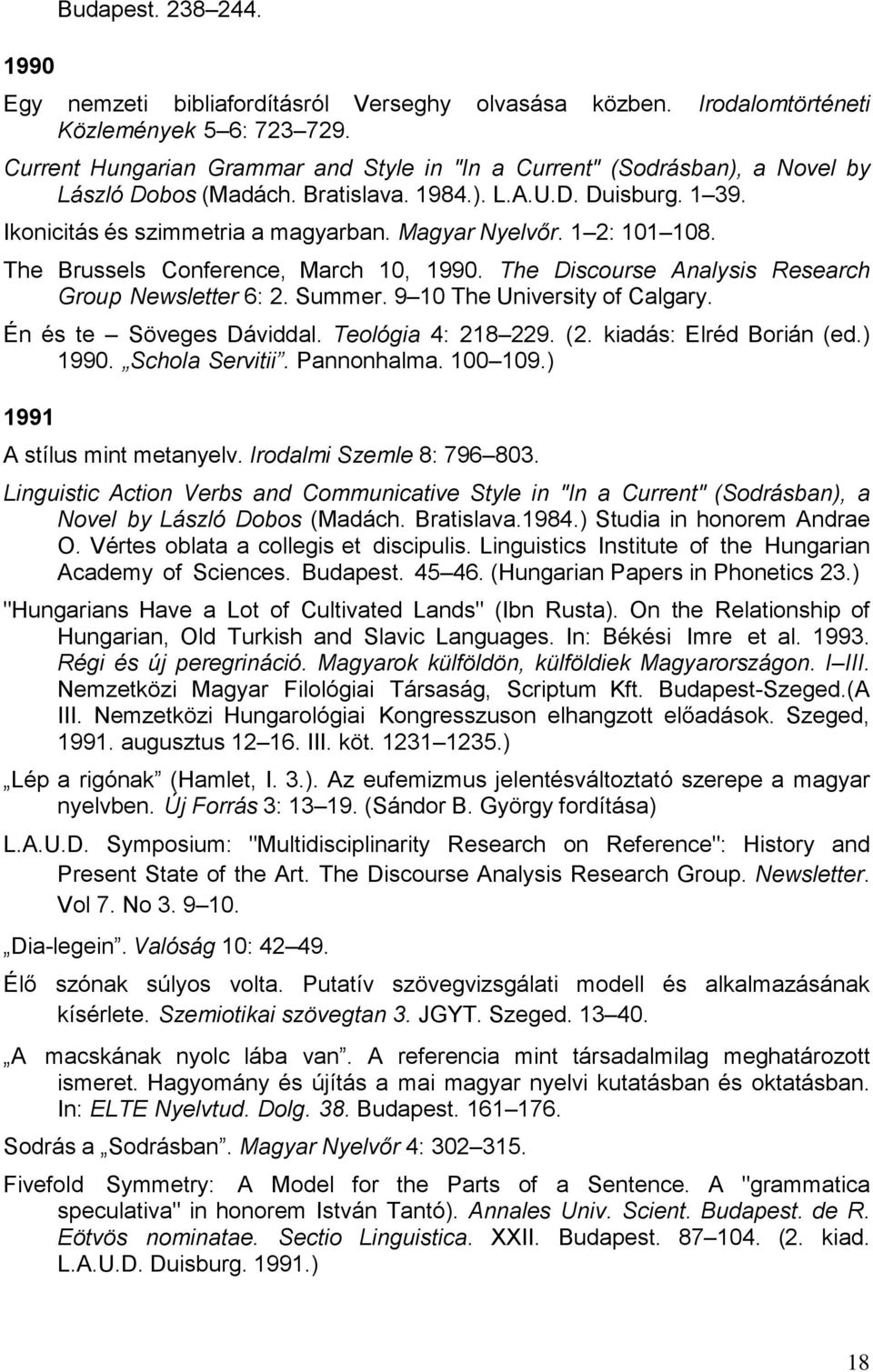 1 2: 101 108. The Brussels Conference, March 10, 1990. The Discourse Analysis Research Group Newsletter 6: 2. Summer. 9 10 The University of Calgary. Én és te Söveges Dáviddal. Teológia 4: 218 229.