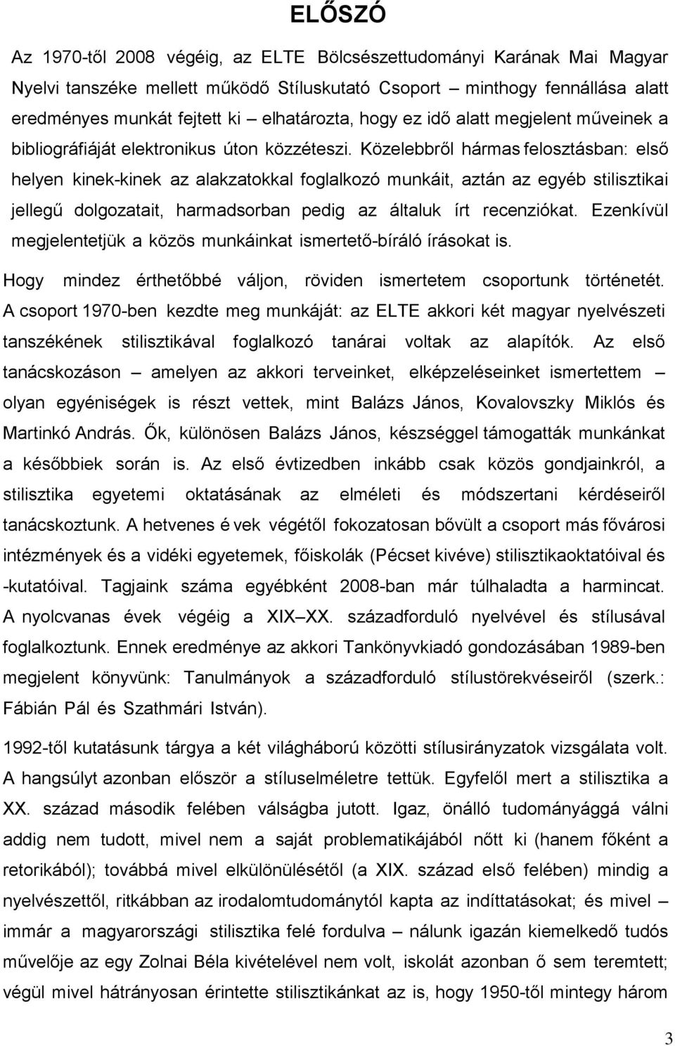 Közelebbről hármas felosztásban: első helyen kinek-kinek az alakzatokkal foglalkozó munkáit, aztán az egyéb stilisztikai jellegű dolgozatait, harmadsorban pedig az általuk írt recenziókat.