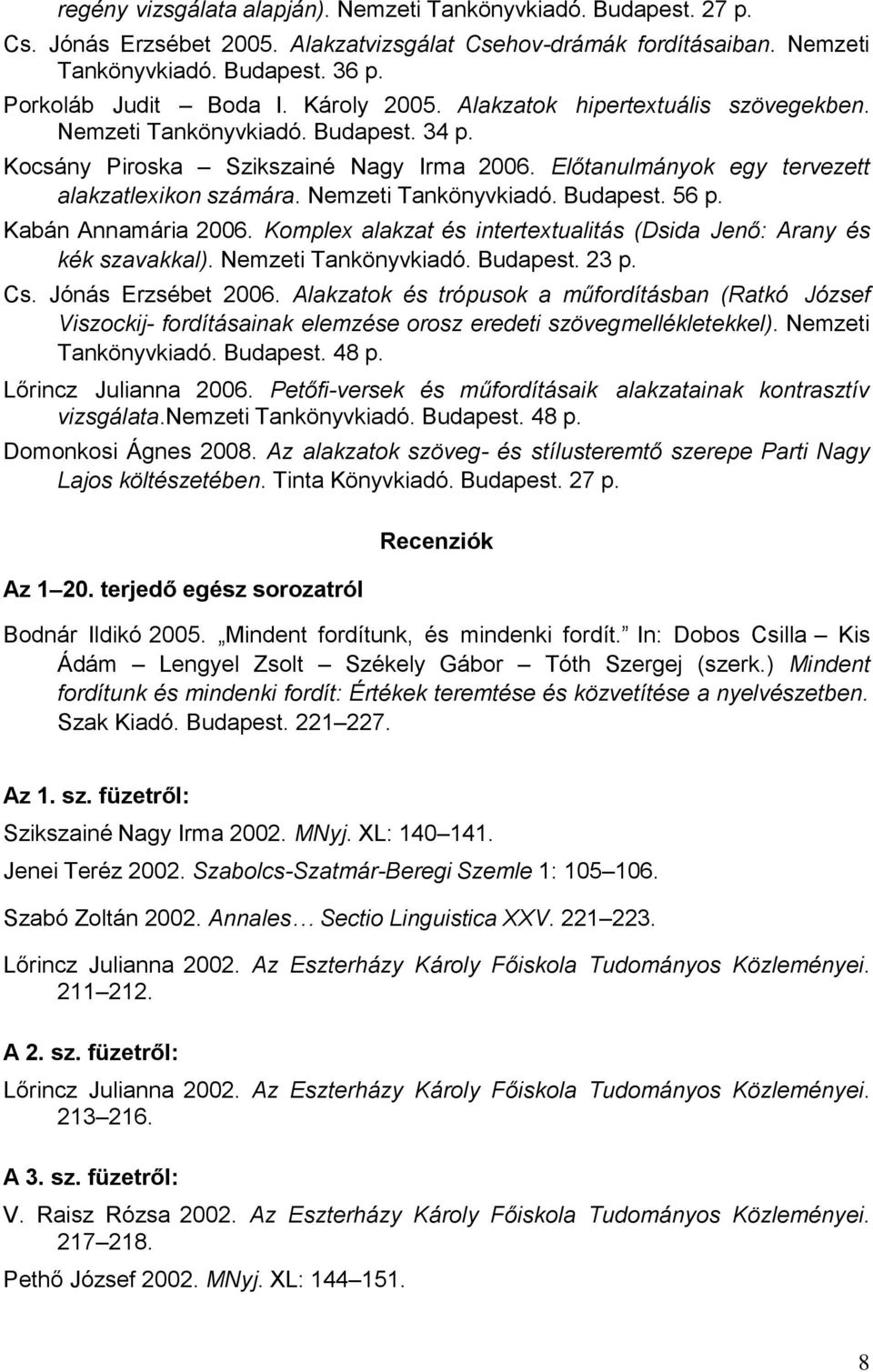 Nemzeti Tankönyvkiadó. Budapest. 56 p. Kabán Annamária 2006. Komplex alakzat és intertextualitás (Dsida Jenő: Arany és kék szavakkal). Nemzeti Tankönyvkiadó. Budapest. 23 p. Cs. Jónás Erzsébet 2006.