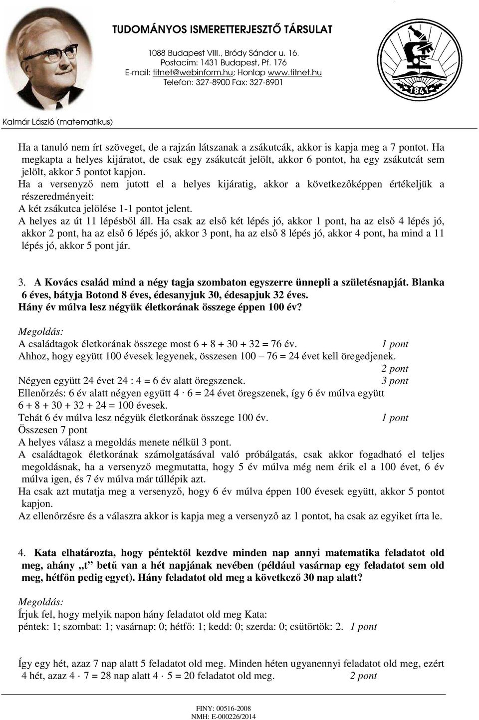 Ha a versenyző nem jutott el a helyes kijáratig, akkor a következőképpen értékeljük a részeredményeit: A két zsákutca jelölése - pontot jelent. A helyes az út lépésből áll.