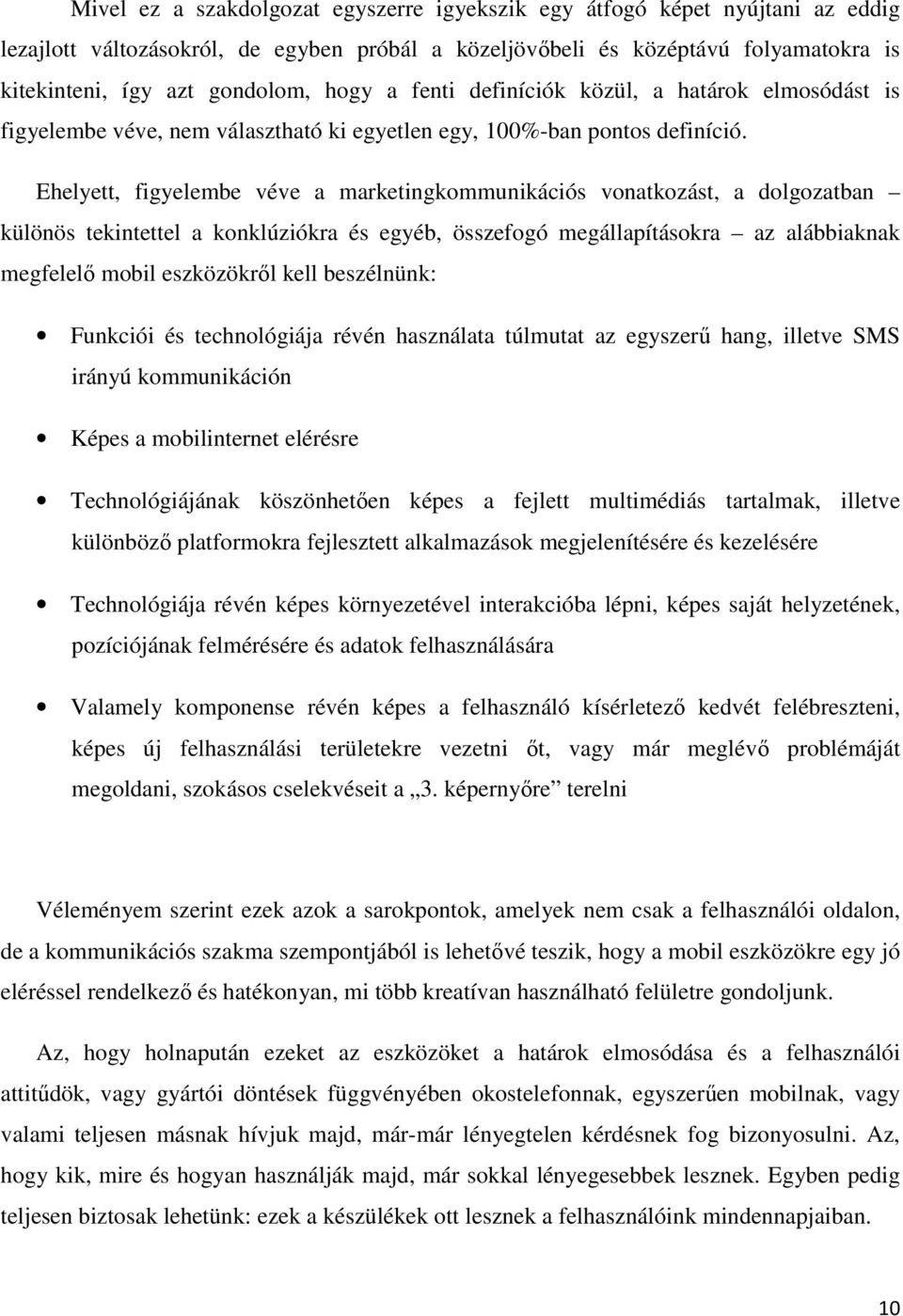 Ehelyett, figyelembe véve a marketingkommunikációs vonatkozást, a dolgozatban különös tekintettel a konklúziókra és egyéb, összefogó megállapításokra az alábbiaknak megfelelő mobil eszközökről kell