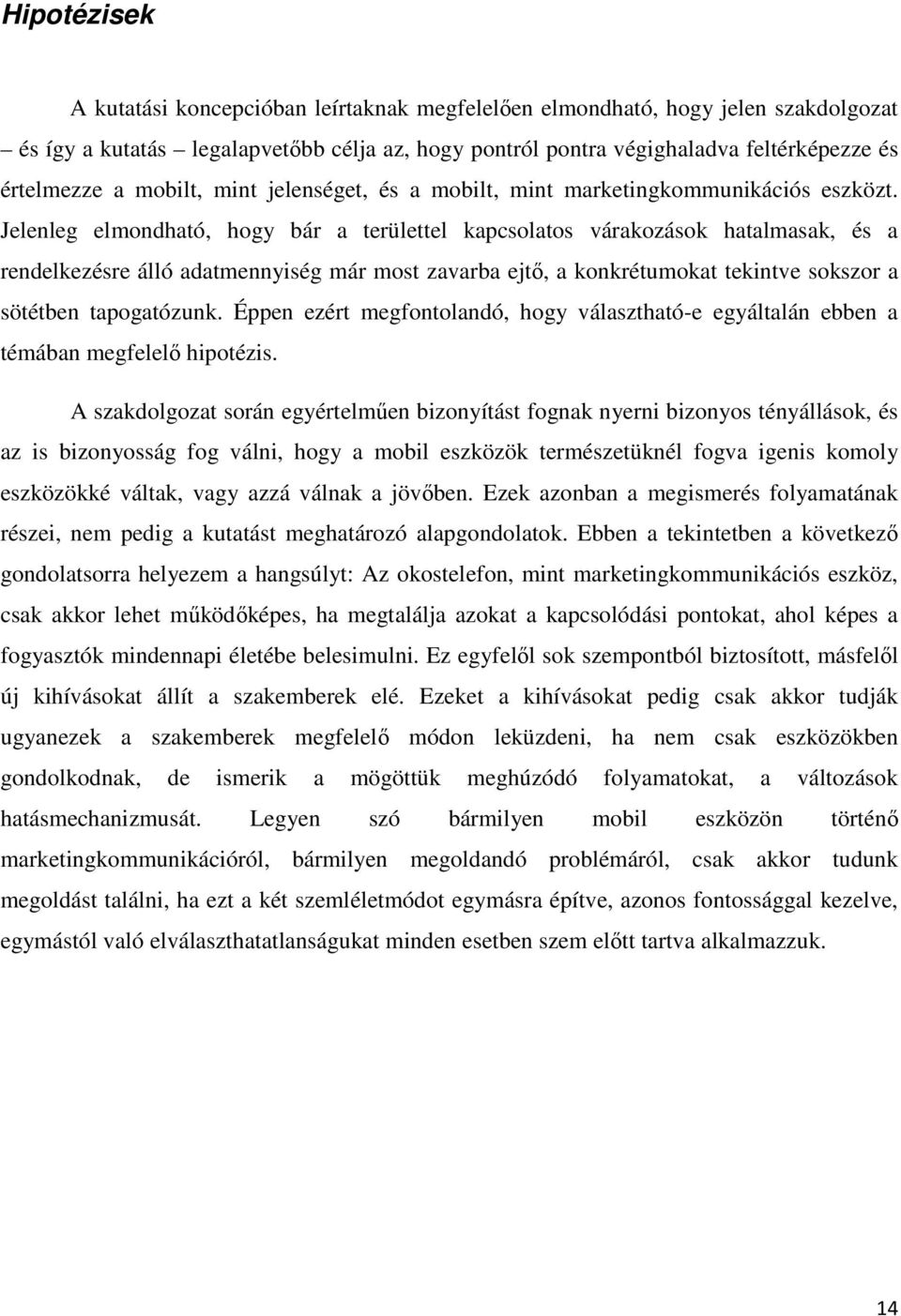 Jelenleg elmondható, hogy bár a területtel kapcsolatos várakozások hatalmasak, és a rendelkezésre álló adatmennyiség már most zavarba ejtő, a konkrétumokat tekintve sokszor a sötétben tapogatózunk.